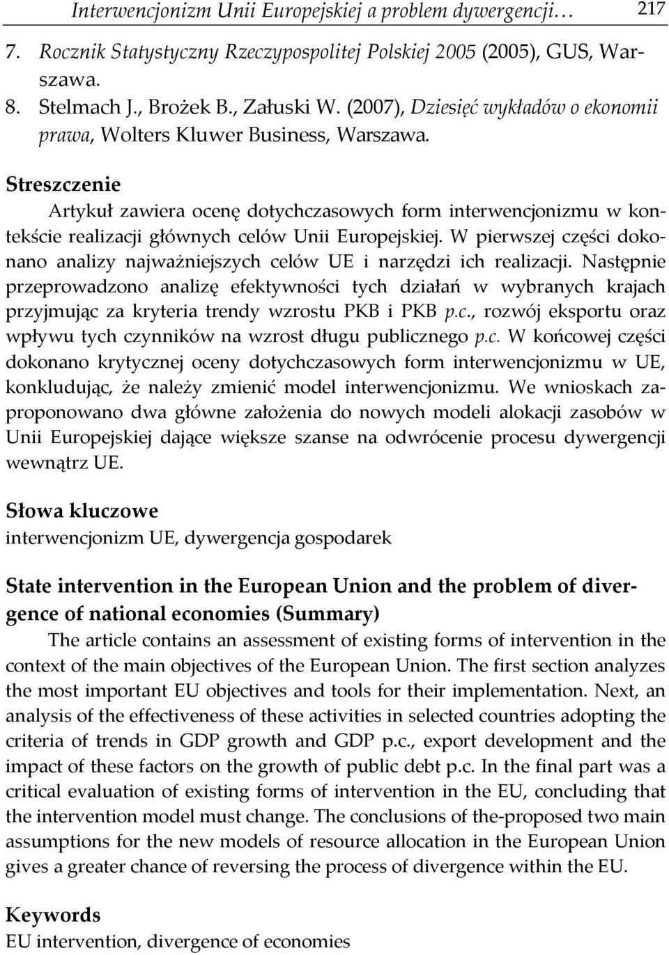 Streszczenie Artykuł zawiera ocenę dotychczasowych form interwencjonizmu w kontekście realizacji głównych celów Unii Europejskiej.