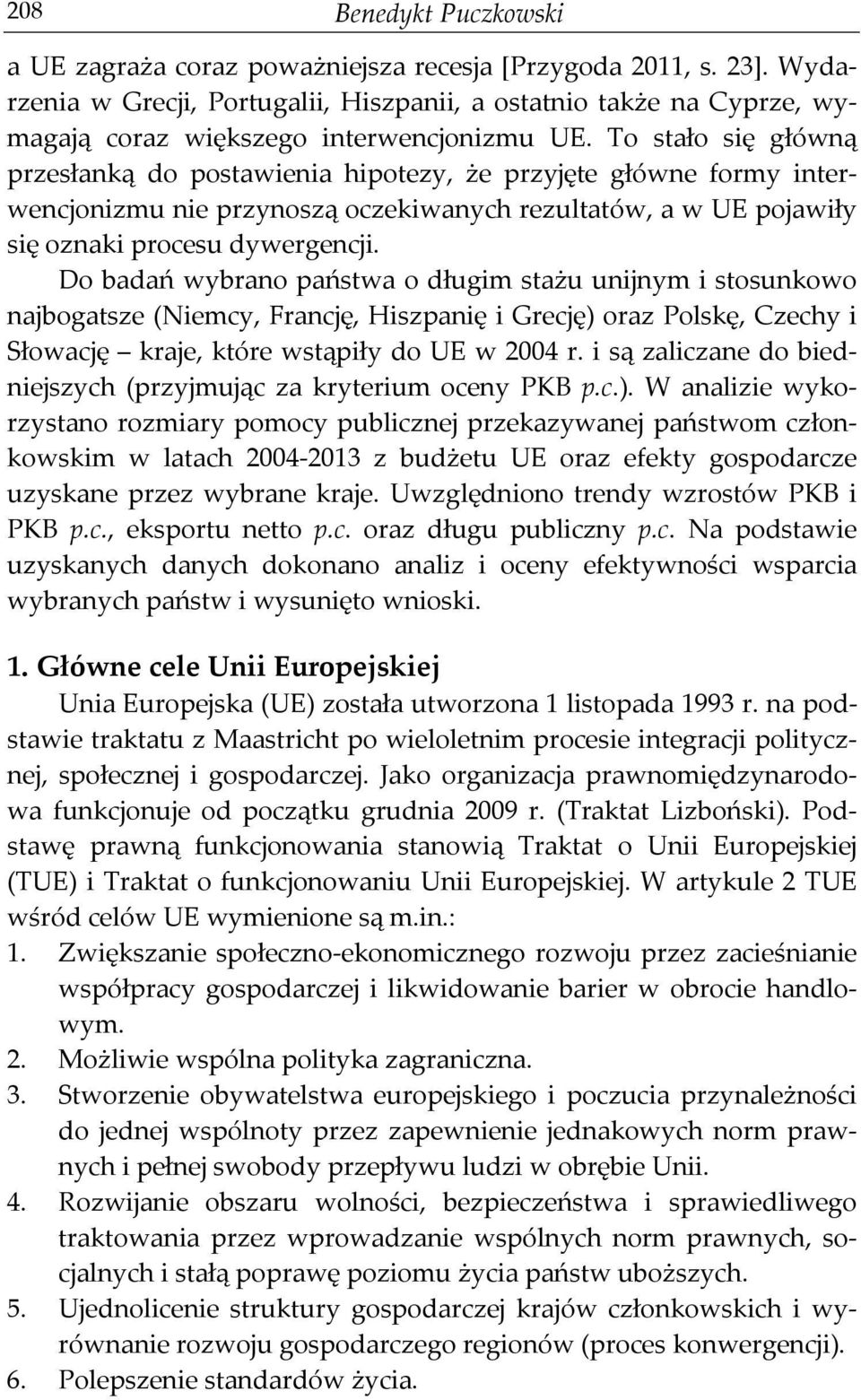 To stało się główną przesłanką do postawienia hipotezy, że przyjęte główne formy interwencjonizmu nie przynoszą oczekiwanych rezultatów, a w UE pojawiły się oznaki procesu dywergencji.