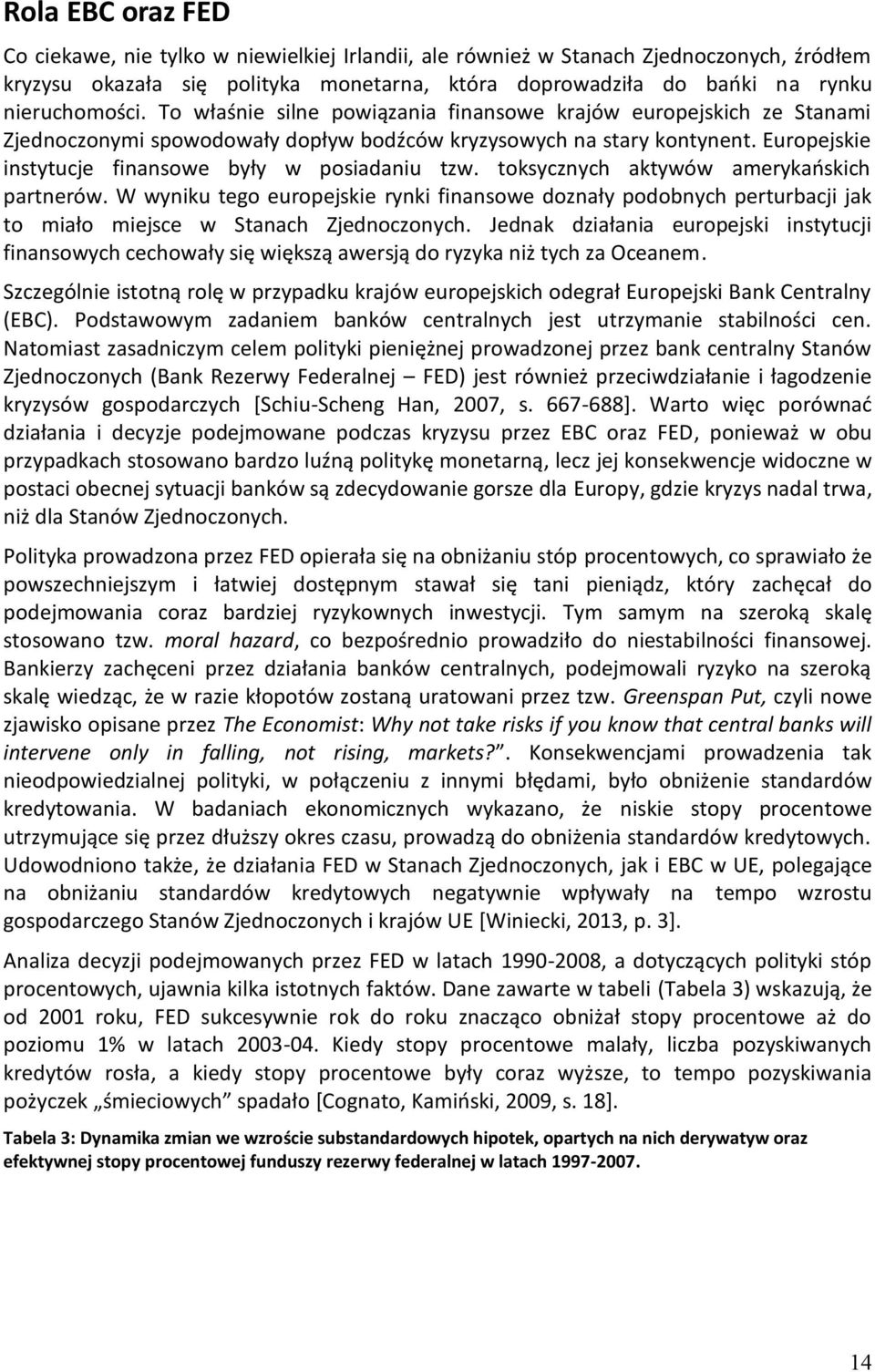 toksycznych aktywów amerykańskich partnerów. W wyniku tego europejskie rynki finansowe doznały podobnych perturbacji jak to miało miejsce w Stanach Zjednoczonych.