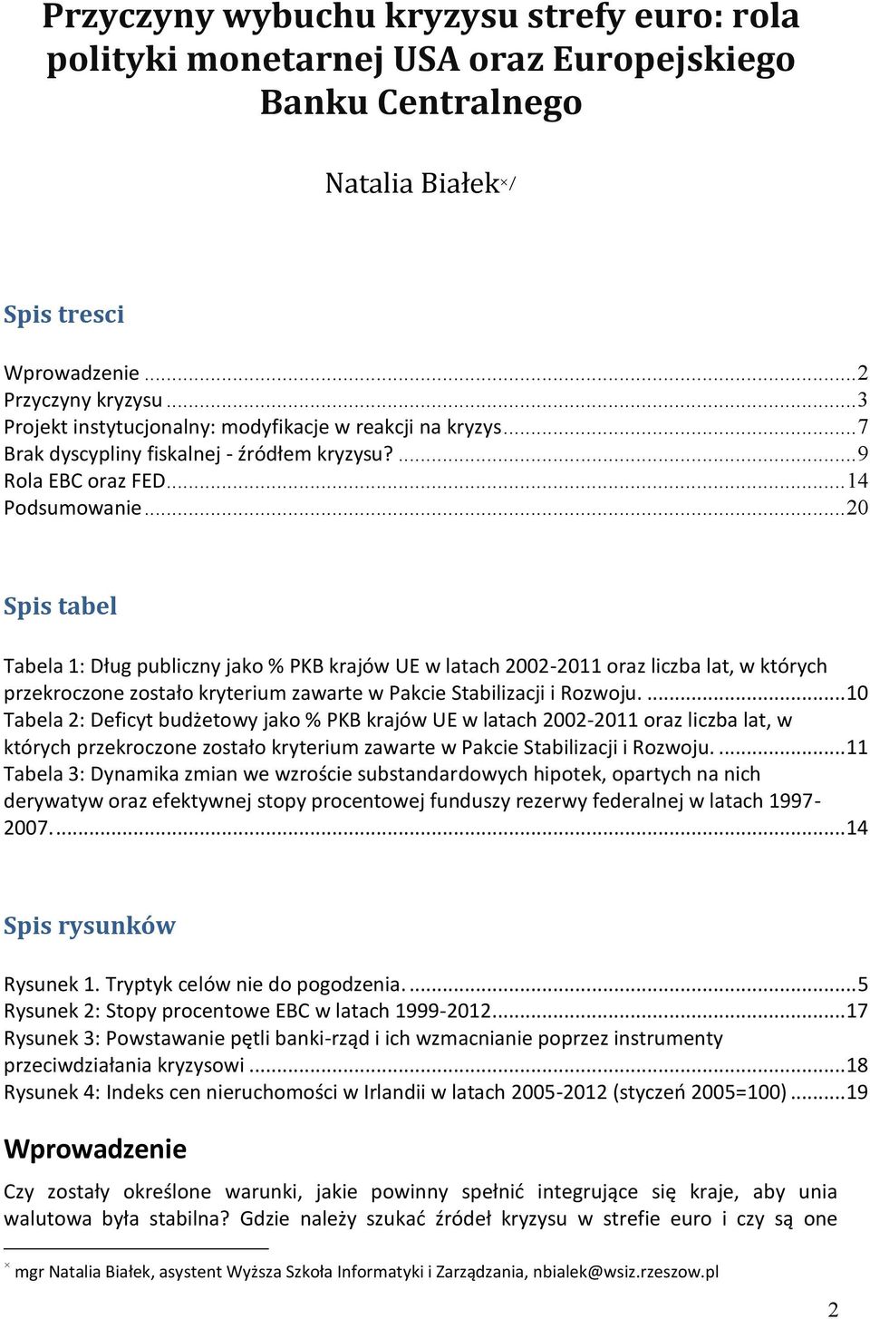 .. 20 Spis tabel Tabela 1: Dług publiczny jako % PKB krajów UE w latach 2002-2011 oraz liczba lat, w których przekroczone zostało kryterium zawarte w Pakcie Stabilizacji i Rozwoju.