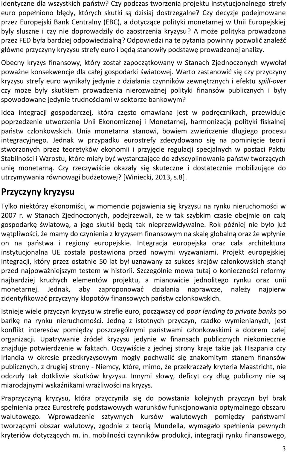 A może polityka prowadzona przez FED była bardziej odpowiedzialną? Odpowiedzi na te pytania powinny pozwolić znaleźć główne przyczyny kryzysu strefy euro i będą stanowiły podstawę prowadzonej analizy.