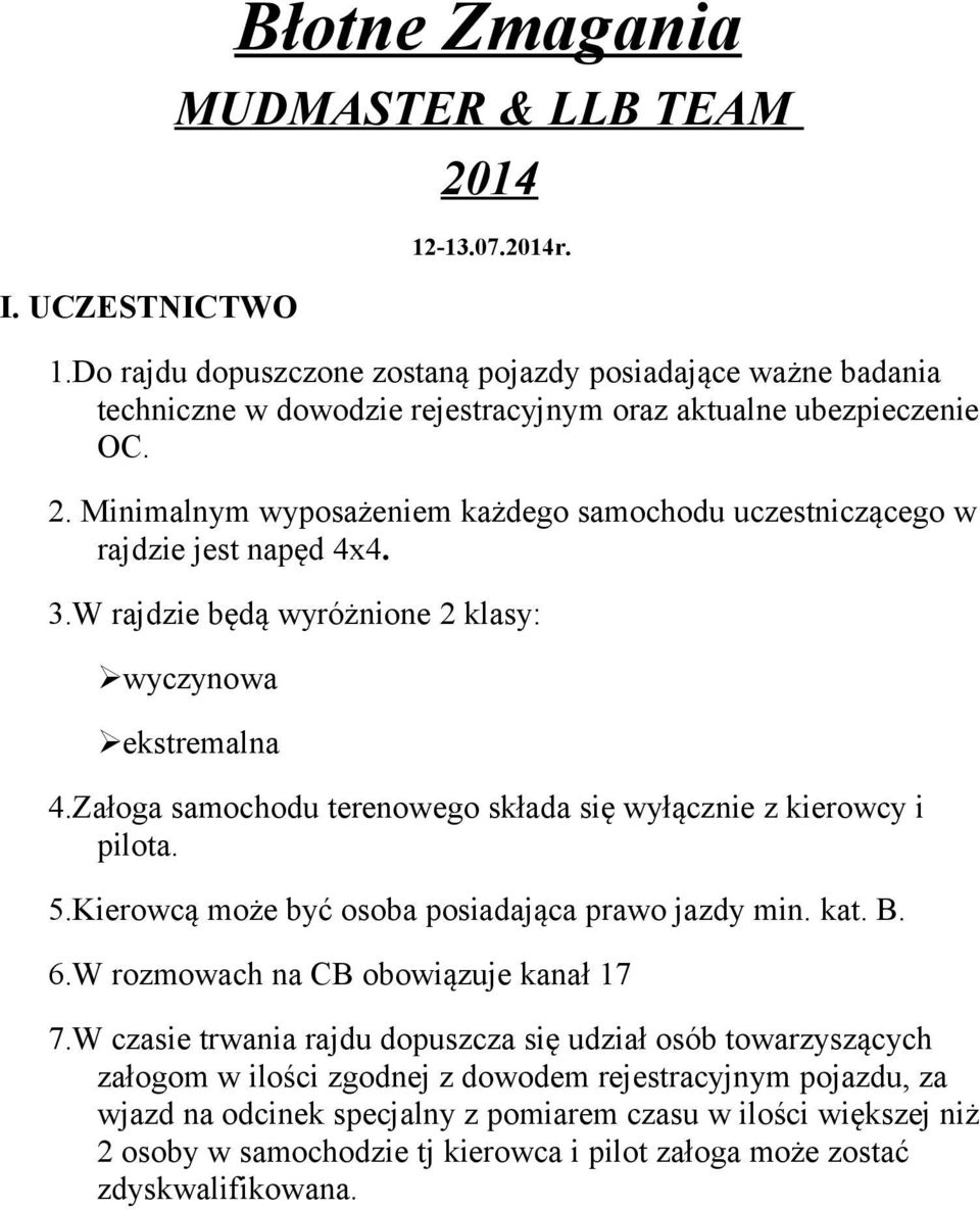 Załoga samochodu terenowego składa się wyłącznie z kierowcy i pilota. 5.Kierowcą może być osoba posiadająca prawo jazdy min. kat. B. 6.W rozmowach na CB obowiązuje kanał 17 7.