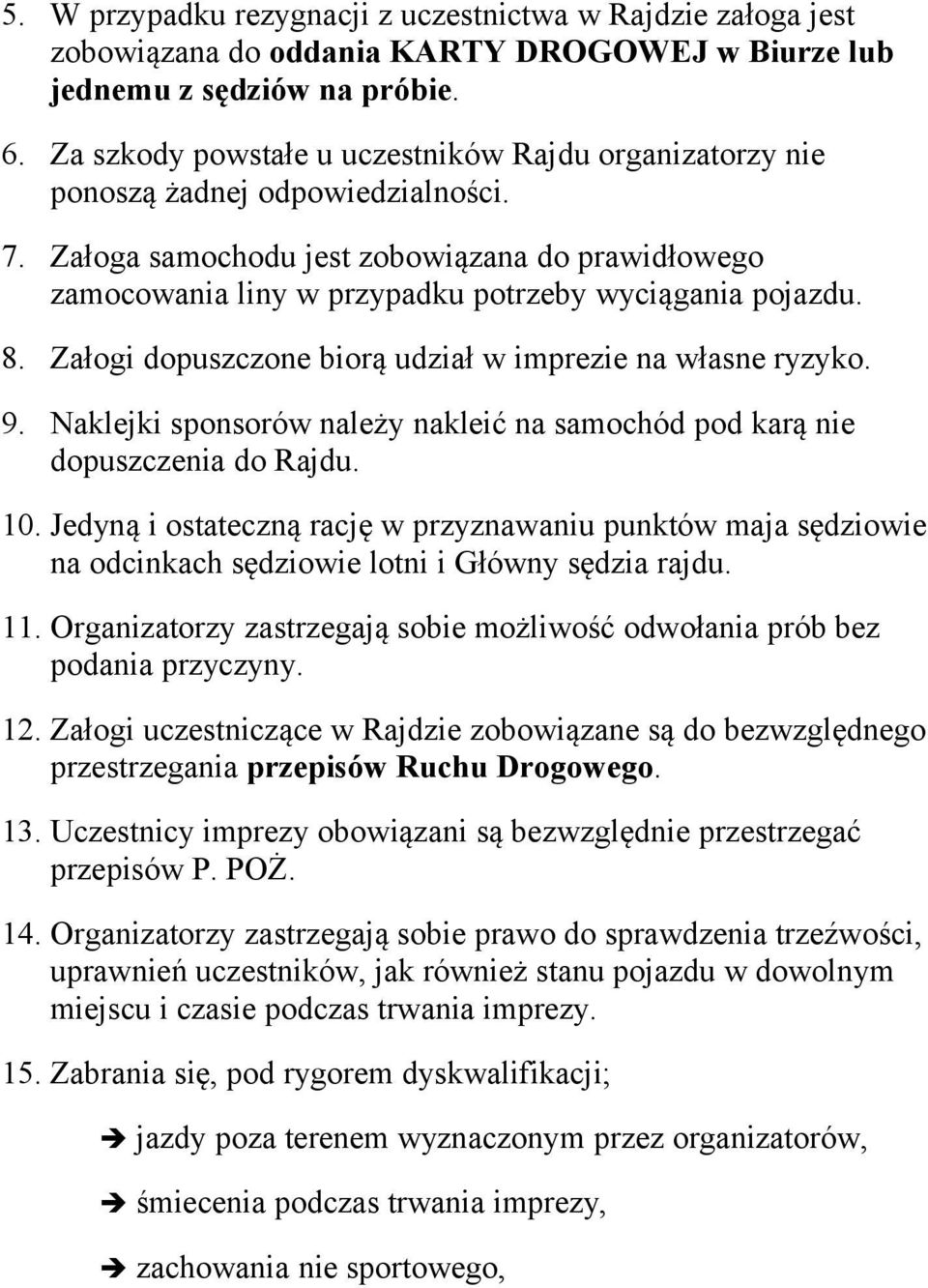 Załoga samochodu jest zobowiązana do prawidłowego zamocowania liny w przypadku potrzeby wyciągania pojazdu. 8. Załogi dopuszczone biorą udział w imprezie na własne ryzyko. 9.