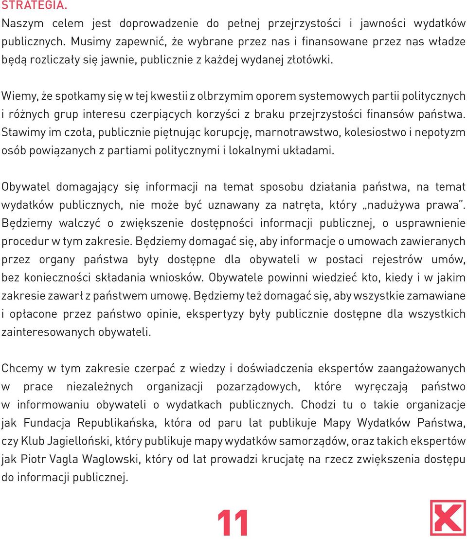 Wiemy, że spotkamy się w tej kwestii z olbrzymim oporem systemowych partii politycznych i różnych grup interesu czerpiących korzyści z braku przejrzystości finansów państwa.