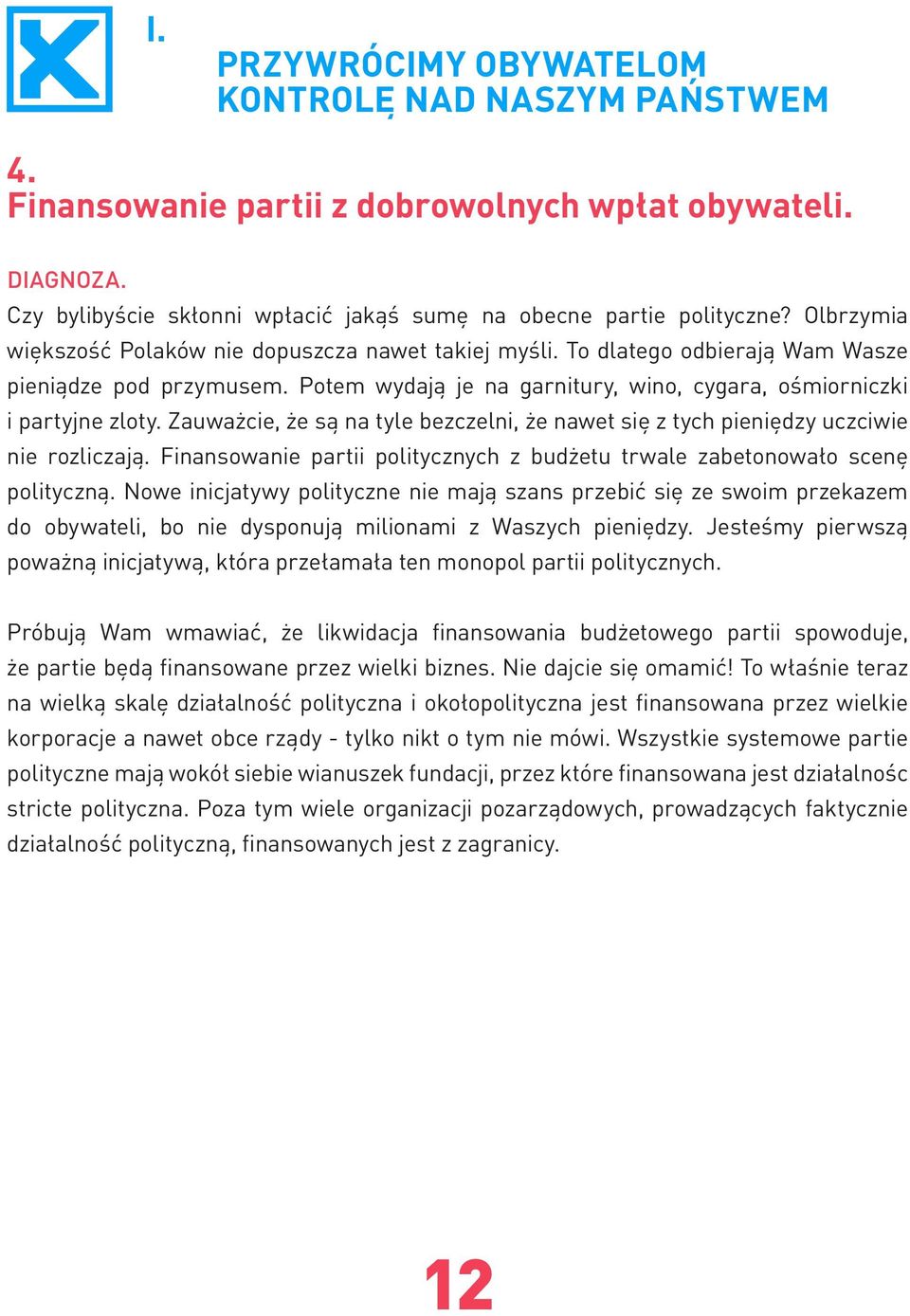 Zauważcie, że są na tyle bezczelni, że nawet się z tych pieniędzy uczciwie nie rozliczają. Finansowanie partii politycznych z budżetu trwale zabetonowało scenę polityczną.