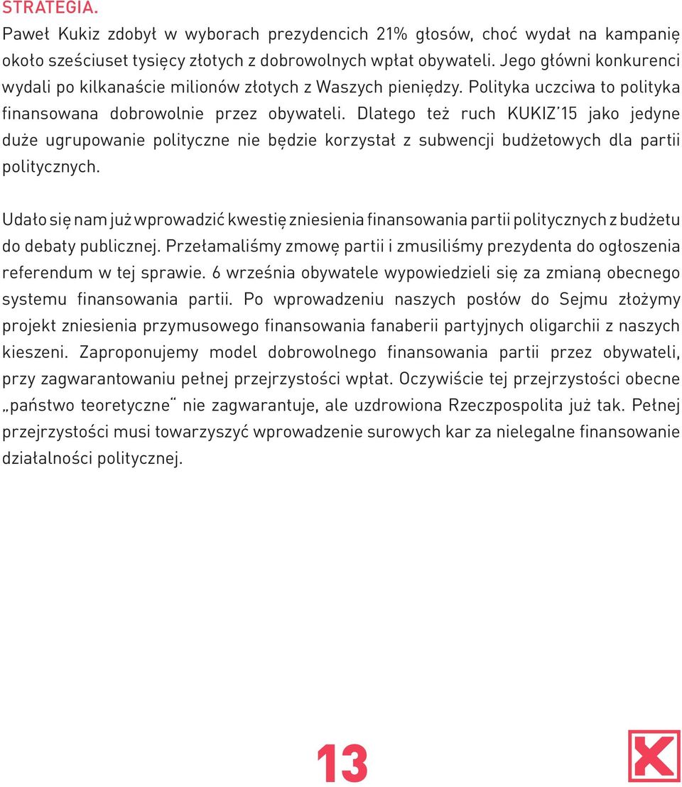 Dlatego też ruch KUKIZ 15 jako jedyne duże ugrupowanie polityczne nie będzie korzystał z subwencji budżetowych dla partii politycznych.