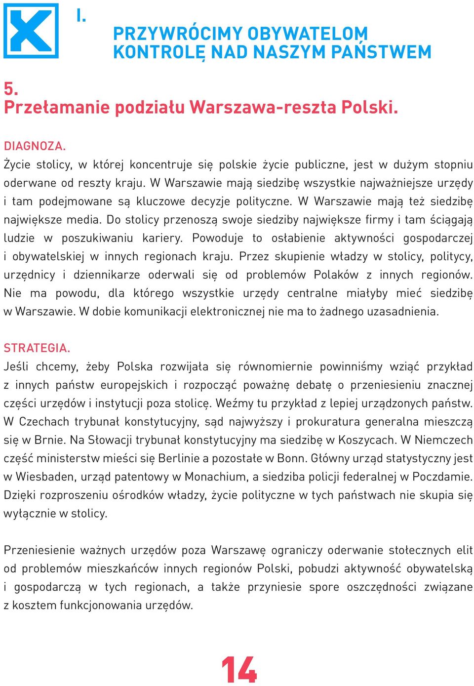 W Warszawie mają siedzibę wszystkie najważniejsze urzędy i tam podejmowane są kluczowe decyzje polityczne. W Warszawie mają też siedzibę największe media.