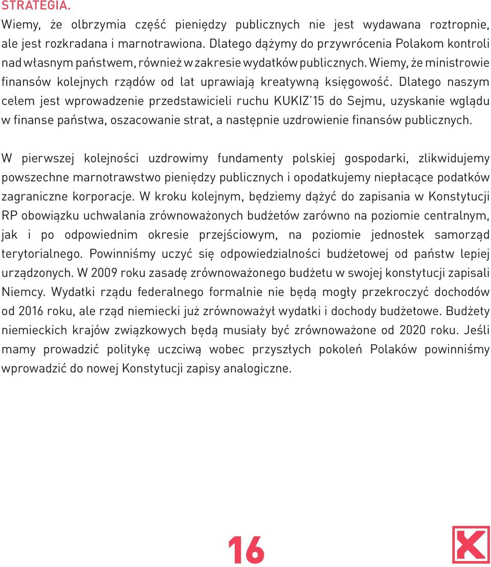 Dlatego naszym celem jest wprowadzenie przedstawicieli ruchu KUKIZ 15 do Sejmu, uzyskanie wglądu w finanse państwa, oszacowanie strat, a następnie uzdrowienie finansów publicznych.