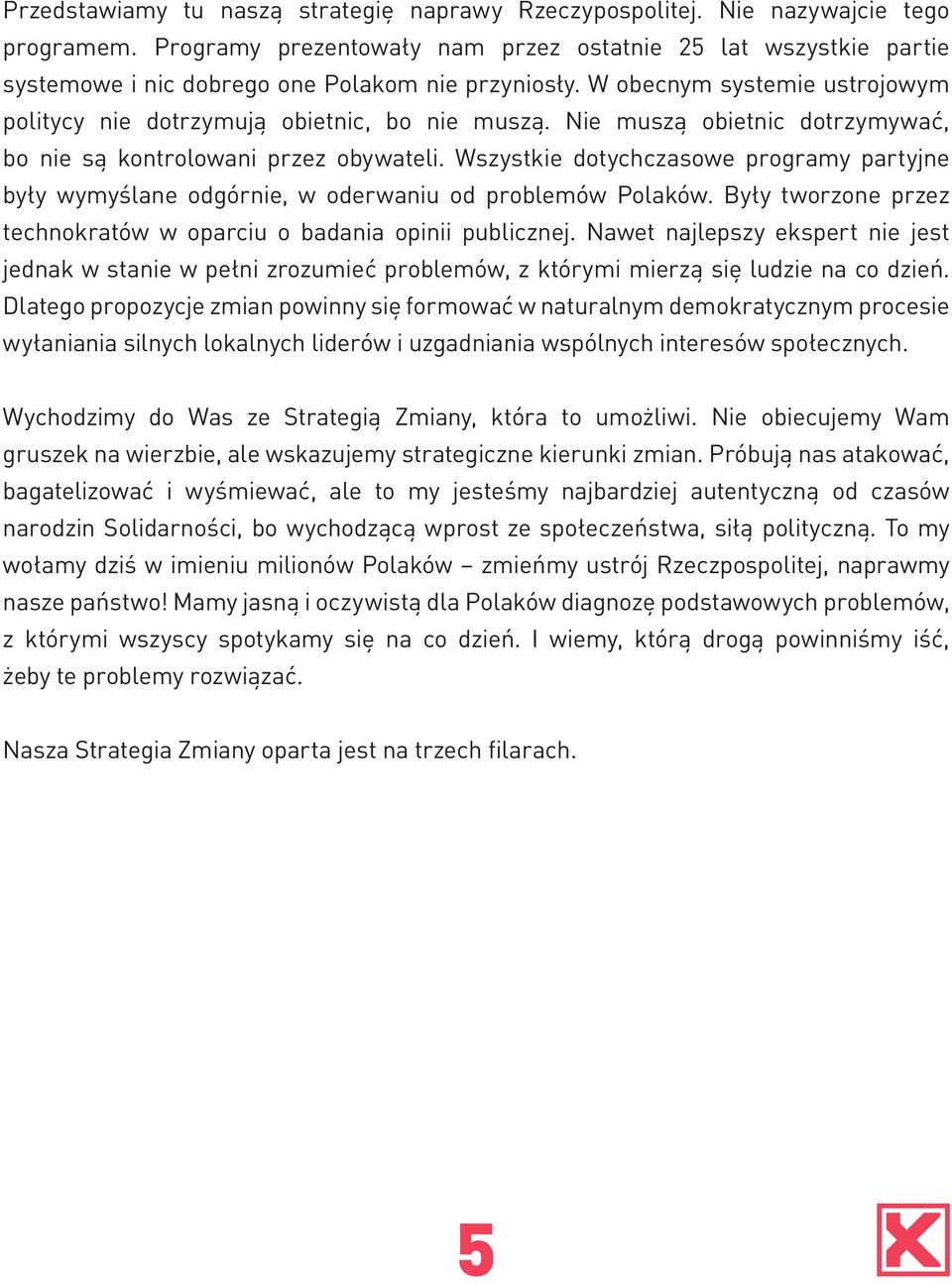 Nie muszą obietnic dotrzymywać, bo nie są kontrolowani przez obywateli. Wszystkie dotychczasowe programy partyjne były wymyślane odgórnie, w oderwaniu od problemów Polaków.