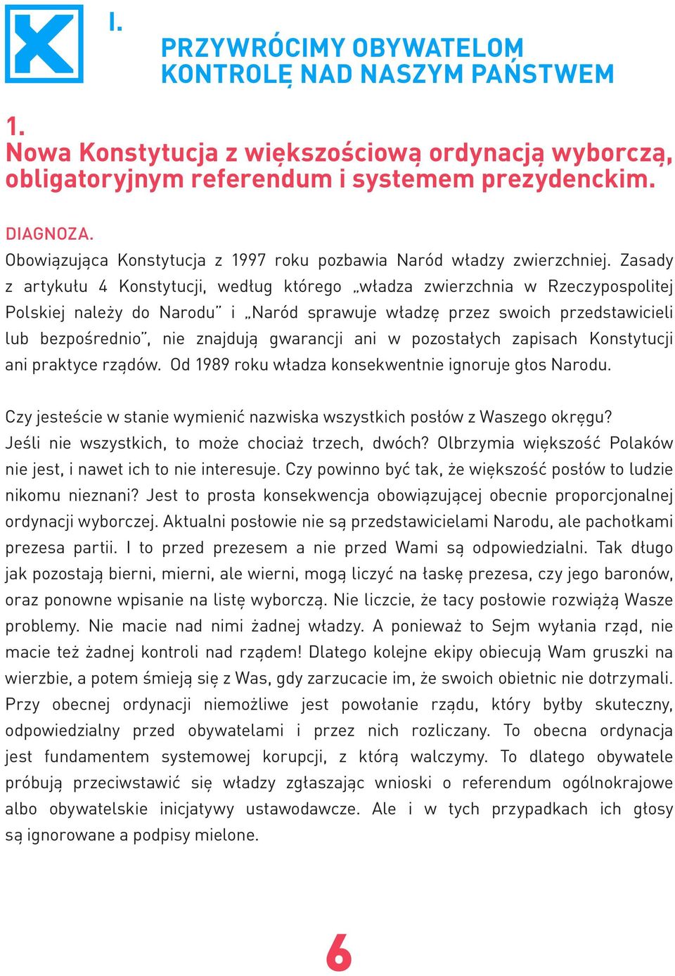 Zasady z artykułu 4 Konstytucji, według którego władza zwierzchnia w Rzeczypospolitej Polskiej należy do Narodu i Naród sprawuje władzę przez swoich przedstawicieli lub bezpośrednio, nie znajdują