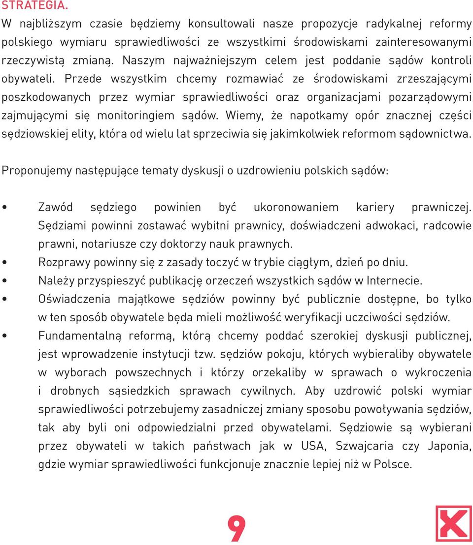 Przede wszystkim chcemy rozmawiać ze środowiskami zrzeszającymi poszkodowanych przez wymiar sprawiedliwości oraz organizacjami pozarządowymi zajmującymi się monitoringiem sądów.