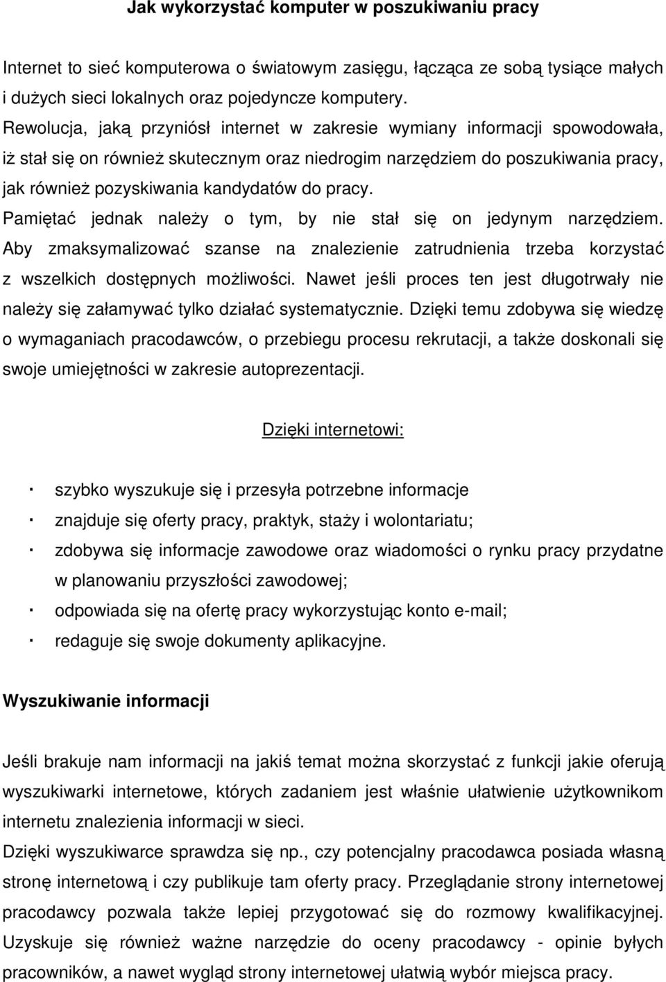 pracy. Pamiętać jednak należy o tym, by nie stał się on jedynym narzędziem. Aby zmaksymalizować szanse na znalezienie zatrudnienia trzeba korzystać z wszelkich dostępnych możliwości.