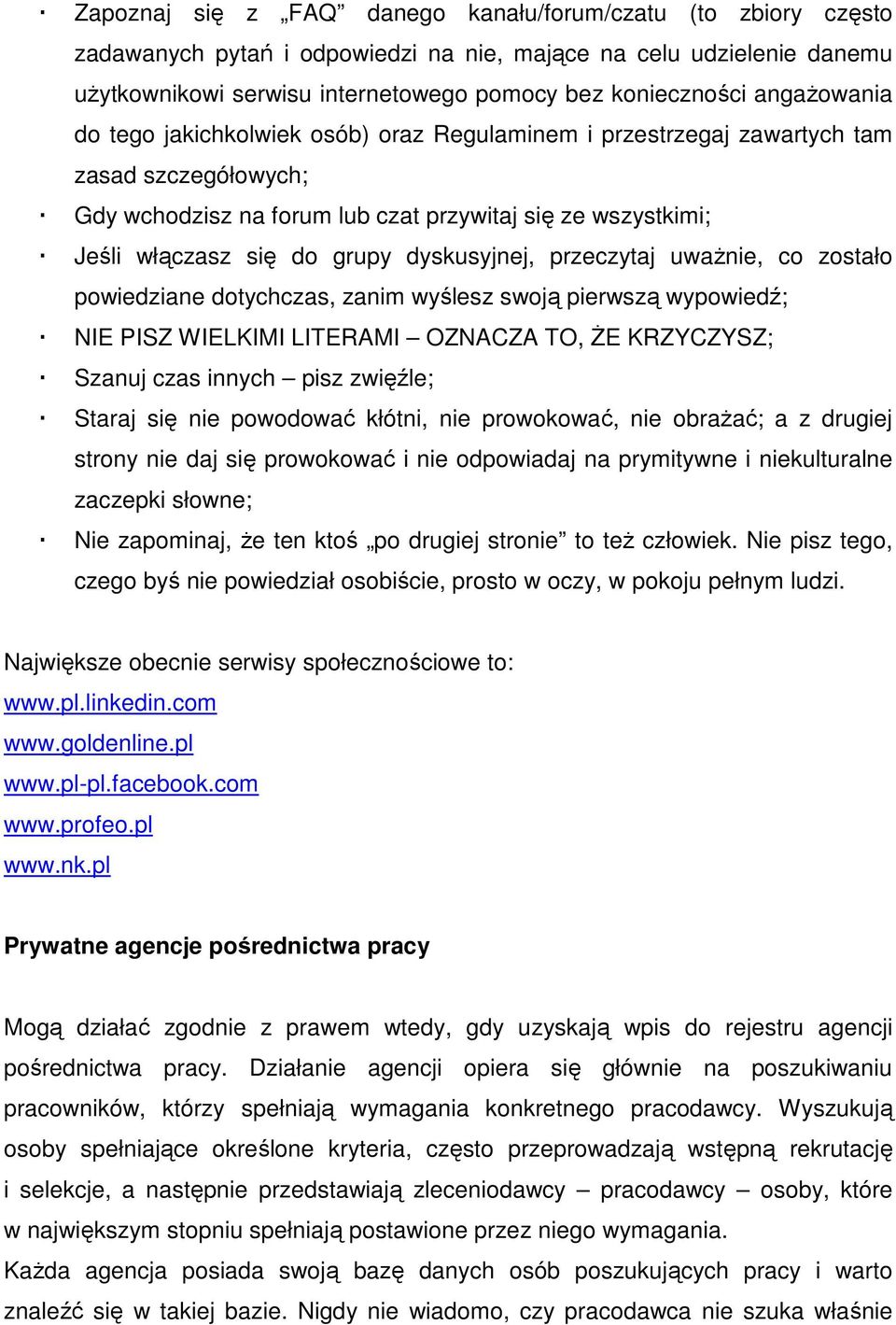 dyskusyjnej, przeczytaj uważnie, co zostało powiedziane dotychczas, zanim wyślesz swoją pierwszą wypowiedź; NIE PISZ WIELKIMI LITERAMI OZNACZA TO, ŻE KRZYCZYSZ; Szanuj czas innych pisz zwięźle;