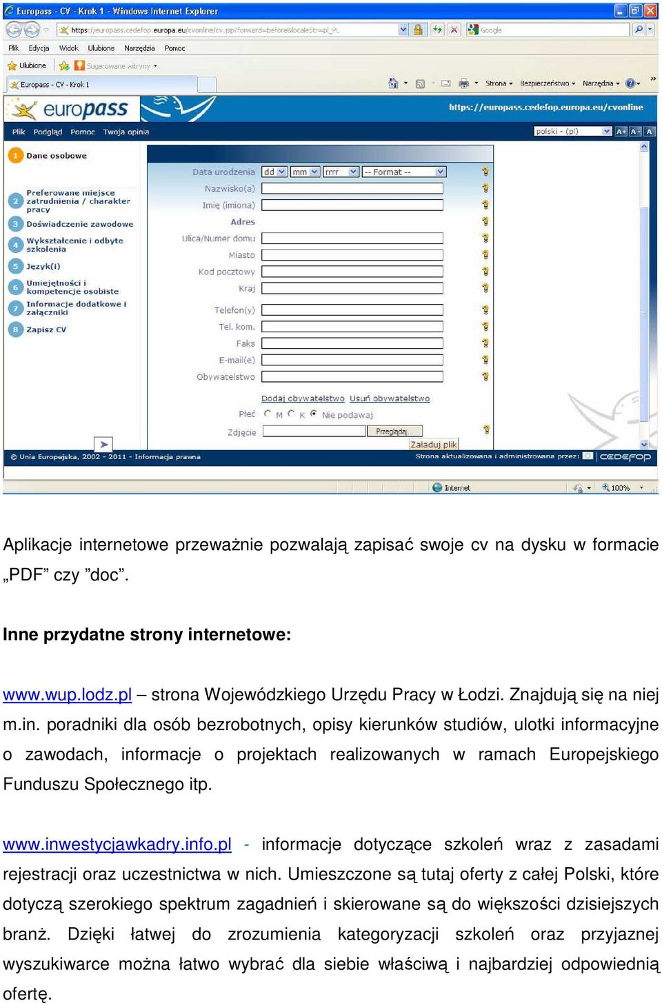 poradniki dla osób bezrobotnych, opisy kierunków studiów, ulotki informacyjne o zawodach, informacje o projektach realizowanych w ramach Europejskiego Funduszu Społecznego itp. www.inwestycjawkadry.