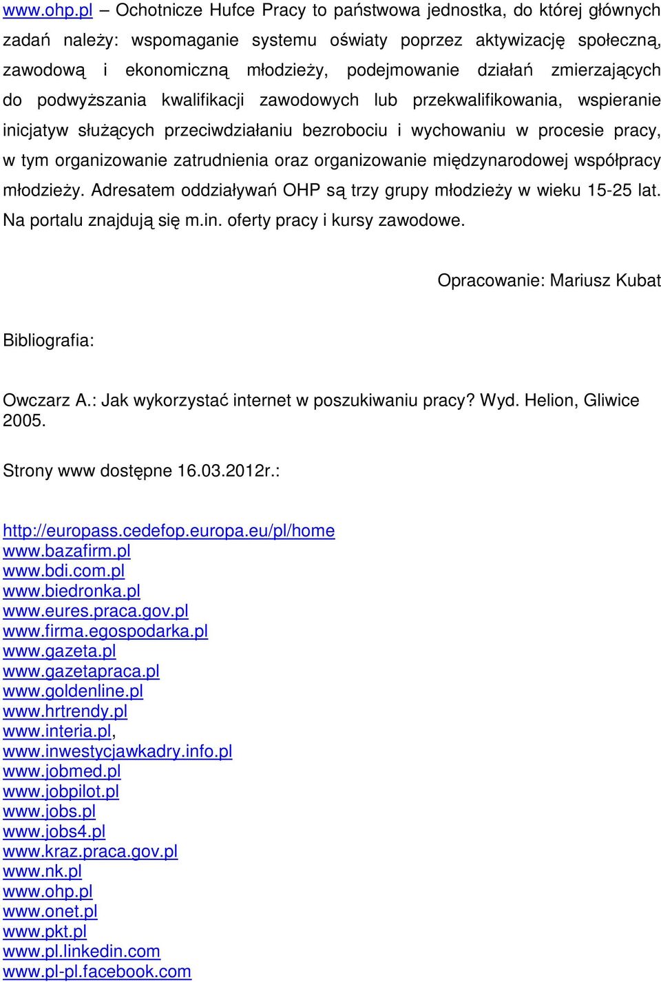 zmierzających do podwyższania kwalifikacji zawodowych lub przekwalifikowania, wspieranie inicjatyw służących przeciwdziałaniu bezrobociu i wychowaniu w procesie pracy, w tym organizowanie