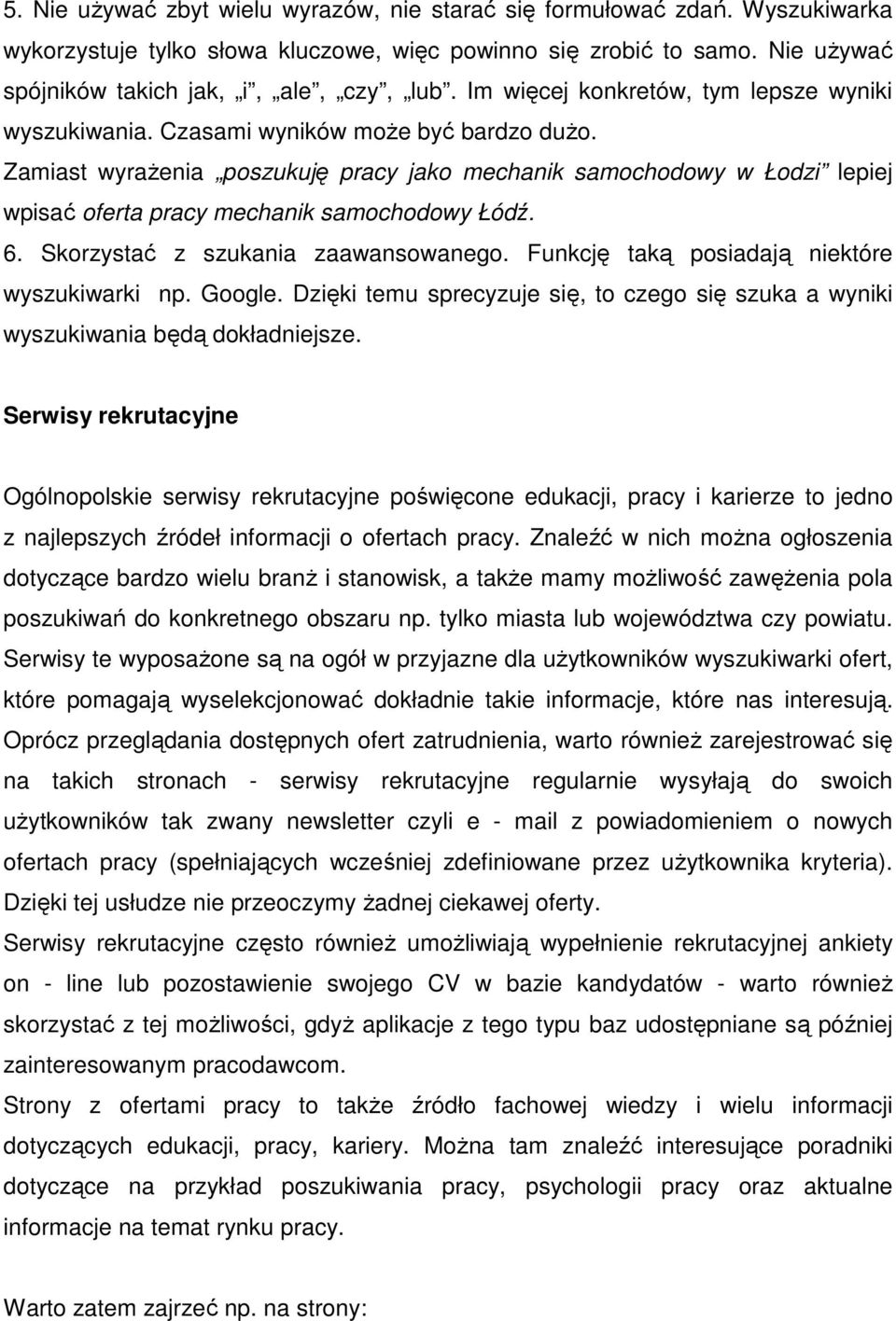 Zamiast wyrażenia poszukuję pracy jako mechanik samochodowy w Łodzi lepiej wpisać oferta pracy mechanik samochodowy Łódź. 6. Skorzystać z szukania zaawansowanego.