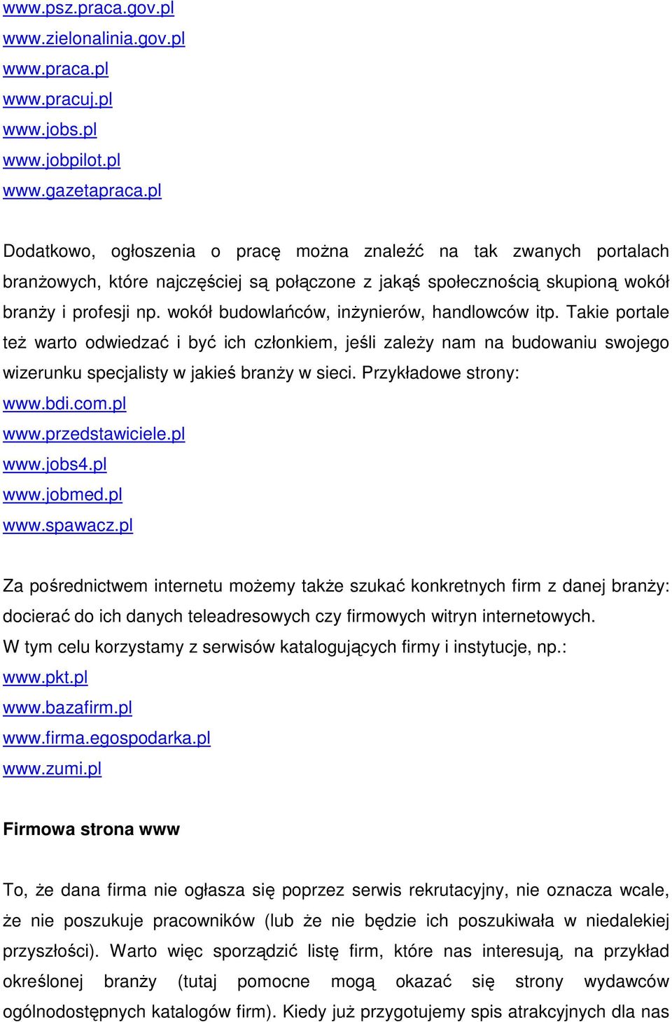 wokół budowlańców, inżynierów, handlowców itp. Takie portale też warto odwiedzać i być ich członkiem, jeśli zależy nam na budowaniu swojego wizerunku specjalisty w jakieś branży w sieci.