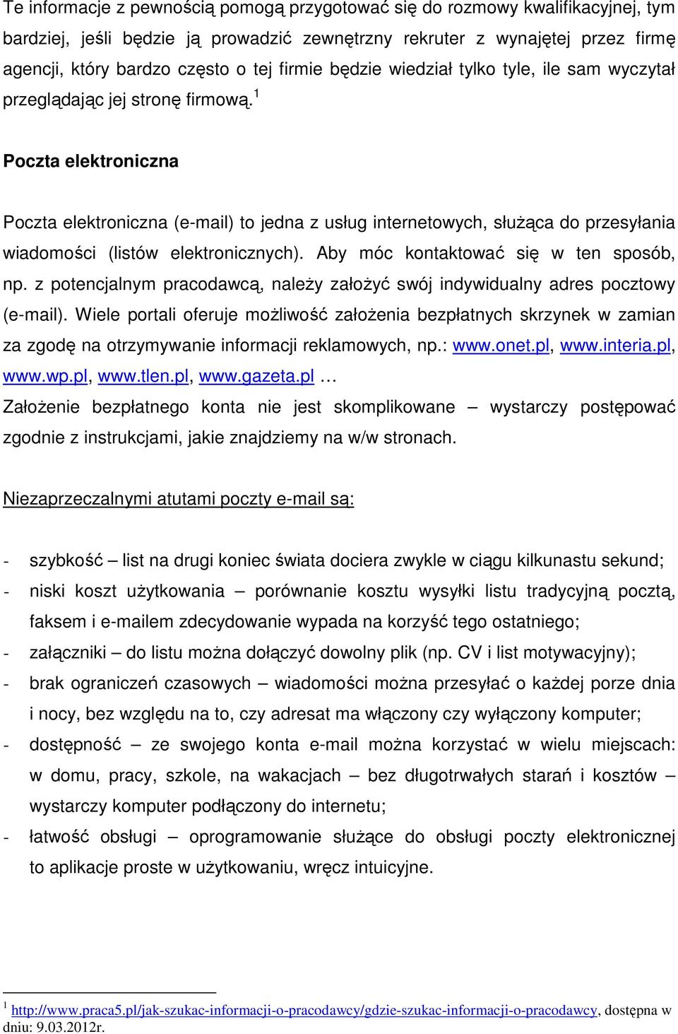 1 Poczta elektroniczna Poczta elektroniczna (e-mail) to jedna z usług internetowych, służąca do przesyłania wiadomości (listów elektronicznych). Aby móc kontaktować się w ten sposób, np.