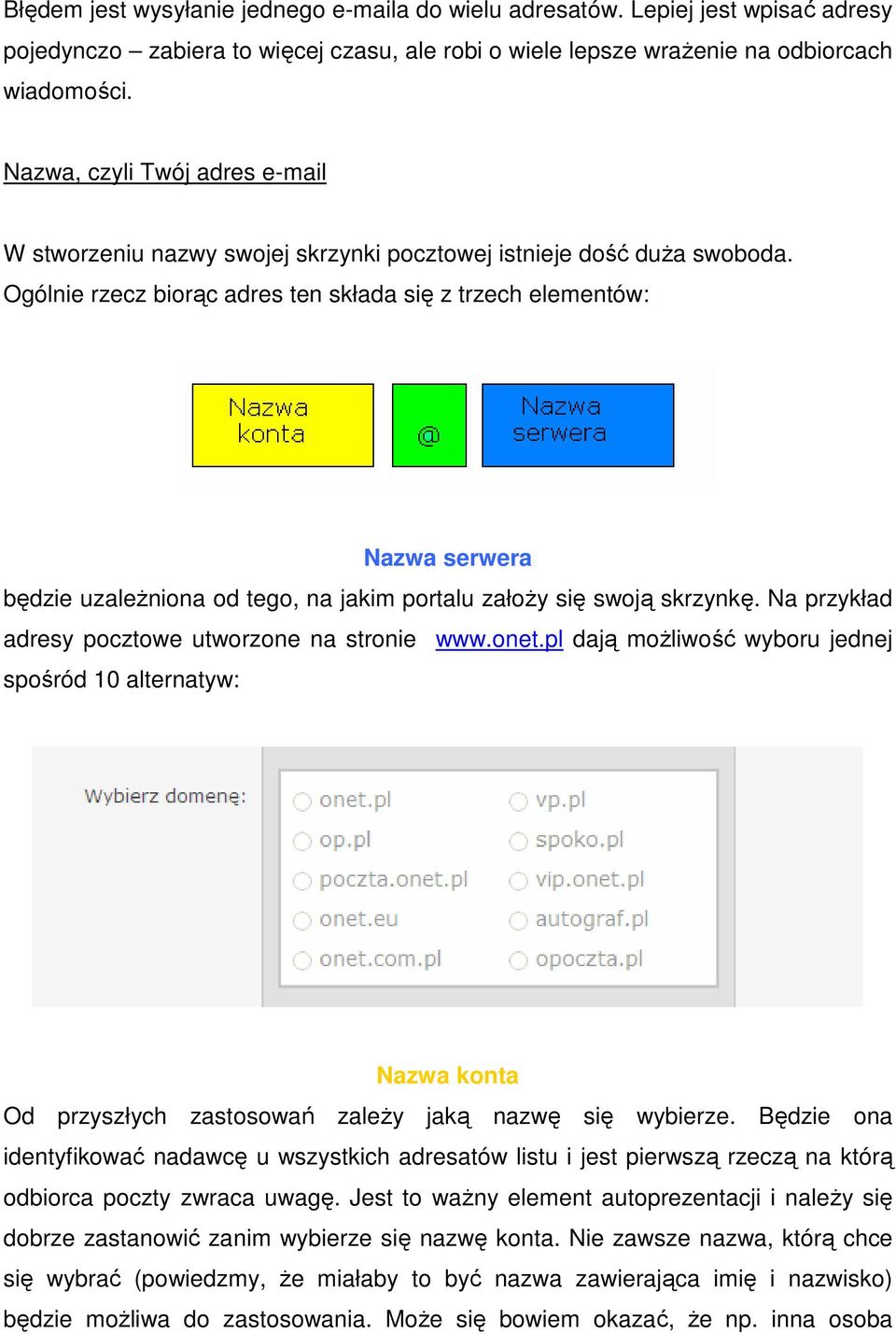 Ogólnie rzecz biorąc adres ten składa się z trzech elementów: Nazwa serwera będzie uzależniona od tego, na jakim portalu założy się swoją skrzynkę.