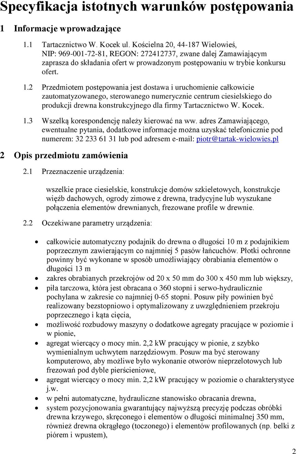 2 Przedmiotem postępowania jest dostawa i uruchomienie całkowicie zautomatyzowanego, sterowanego numerycznie centrum ciesielskiego do produkcji drewna konstrukcyjnego dla firmy Tartacznictwo W. Kocek.