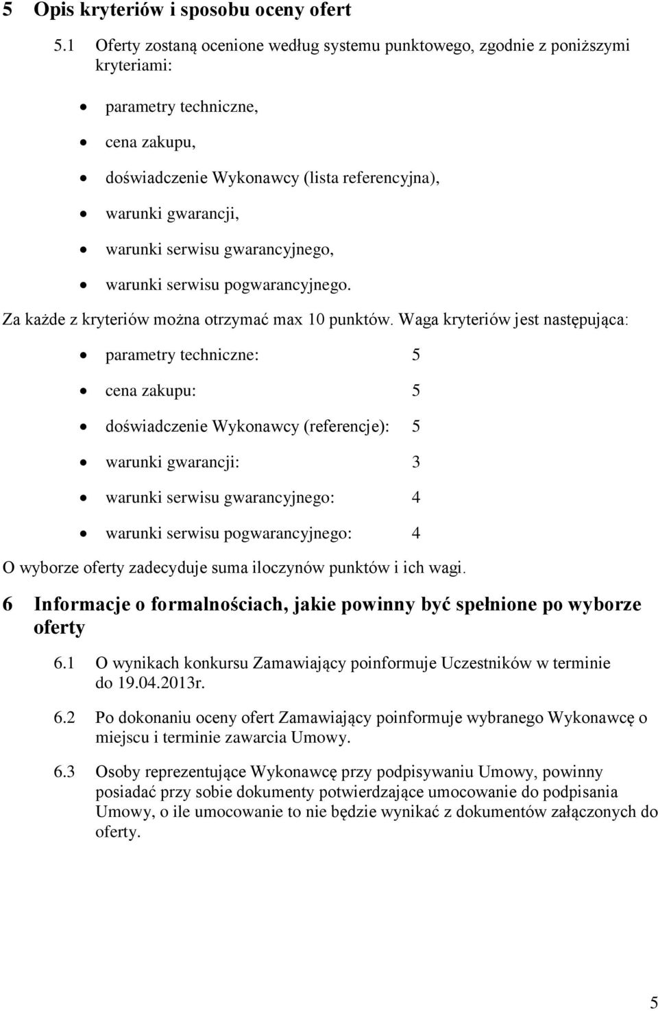 serwisu gwarancyjnego, warunki serwisu pogwarancyjnego. Za każde z kryteriów można otrzymać max 10 punktów.