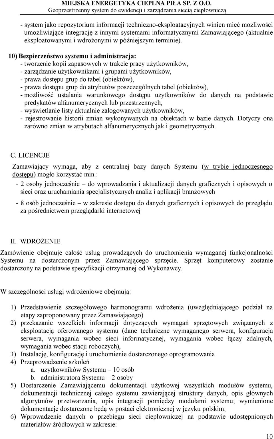 10) Bezpieczeństwo systemu i administracja: - tworzenie kopii zapasowych w trakcie pracy użytkowników, - zarządzanie użytkownikami i grupami użytkowników, - prawa dostępu grup do tabel (obiektów), -