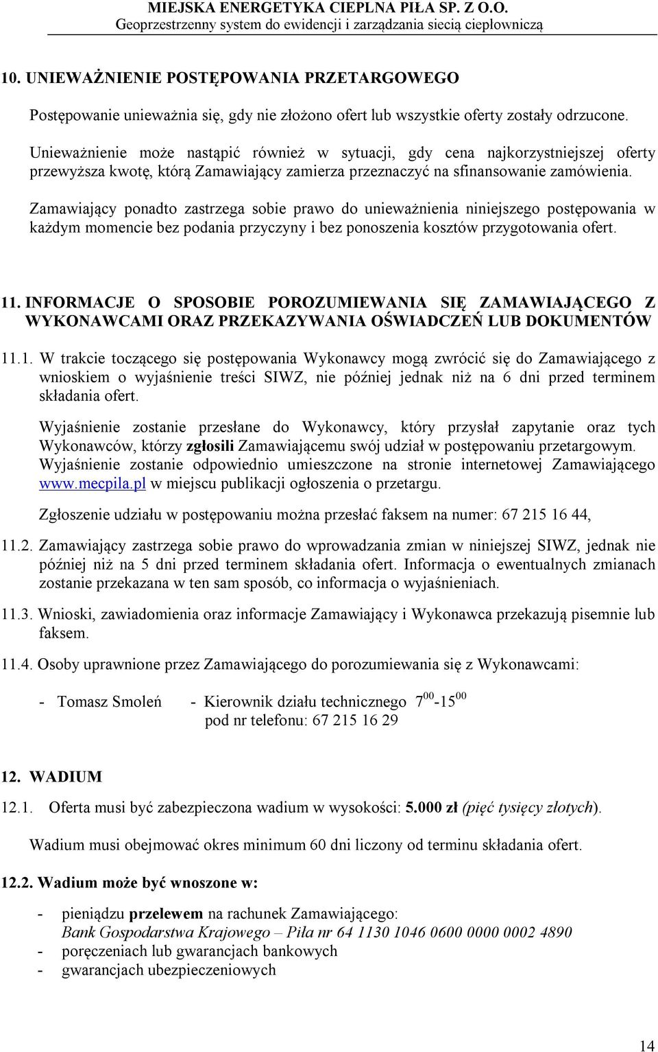 Zamawiający ponadto zastrzega sobie prawo do unieważnienia niniejszego postępowania w każdym momencie bez podania przyczyny i bez ponoszenia kosztów przygotowania ofert. 11.