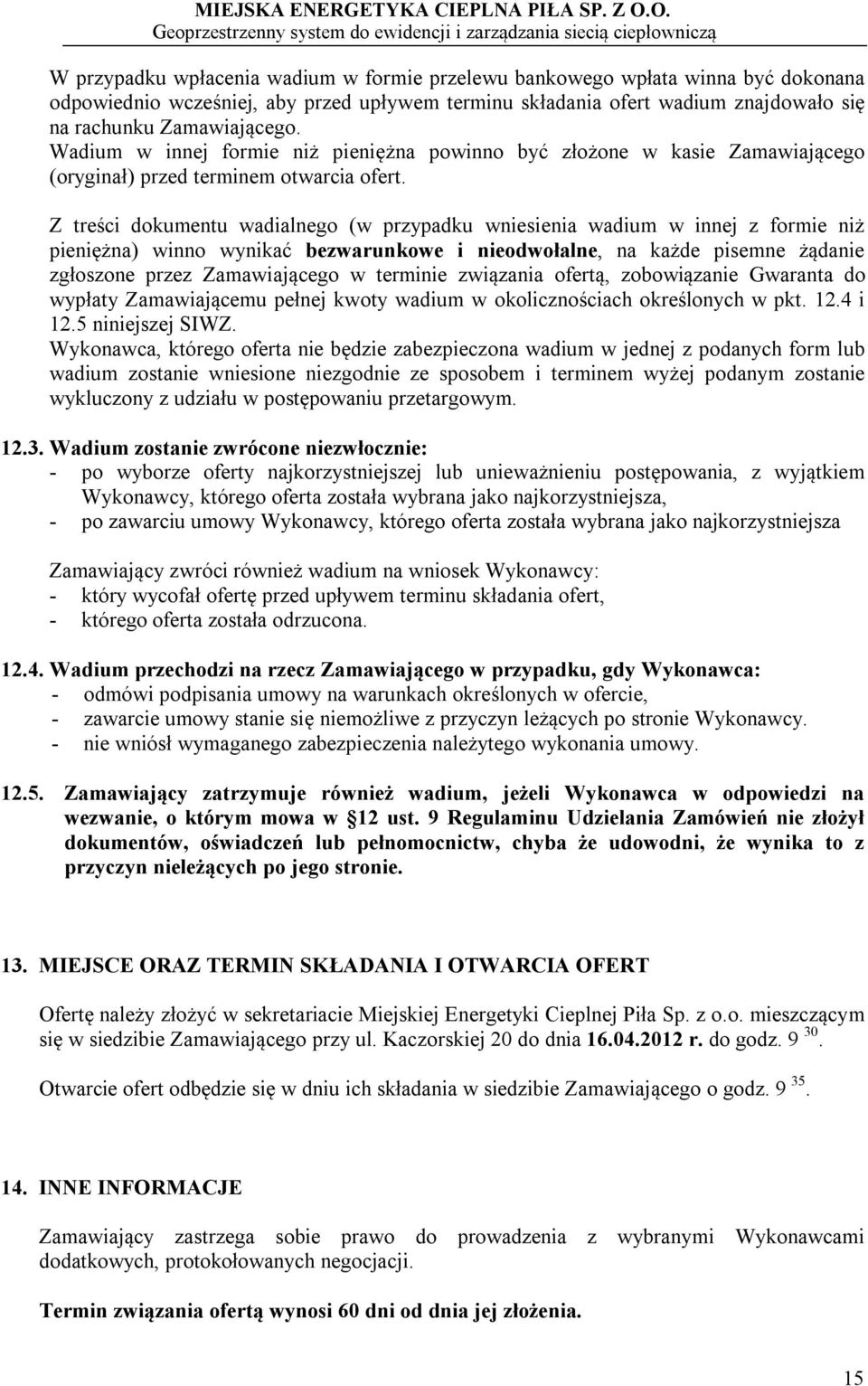 Z treści dokumentu wadialnego (w przypadku wniesienia wadium w innej z formie niż pieniężna) winno wynikać bezwarunkowe i nieodwołalne, na każde pisemne żądanie zgłoszone przez Zamawiającego w