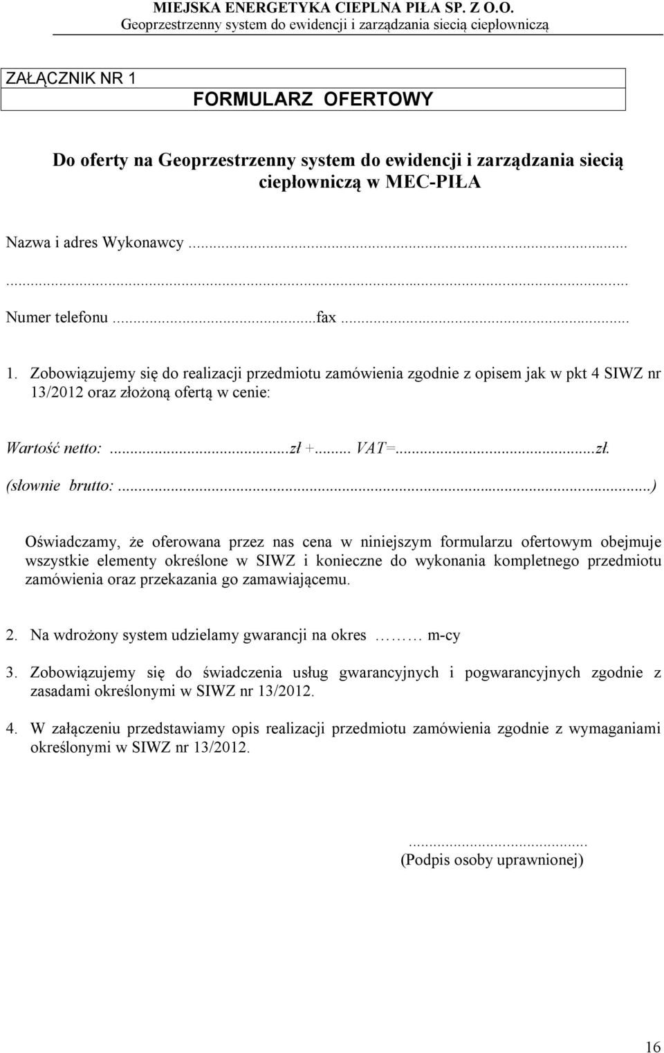 ..) Oświadczamy, że oferowana przez nas cena w niniejszym formularzu ofertowym obejmuje wszystkie elementy określone w SIWZ i konieczne do wykonania kompletnego przedmiotu zamówienia oraz przekazania