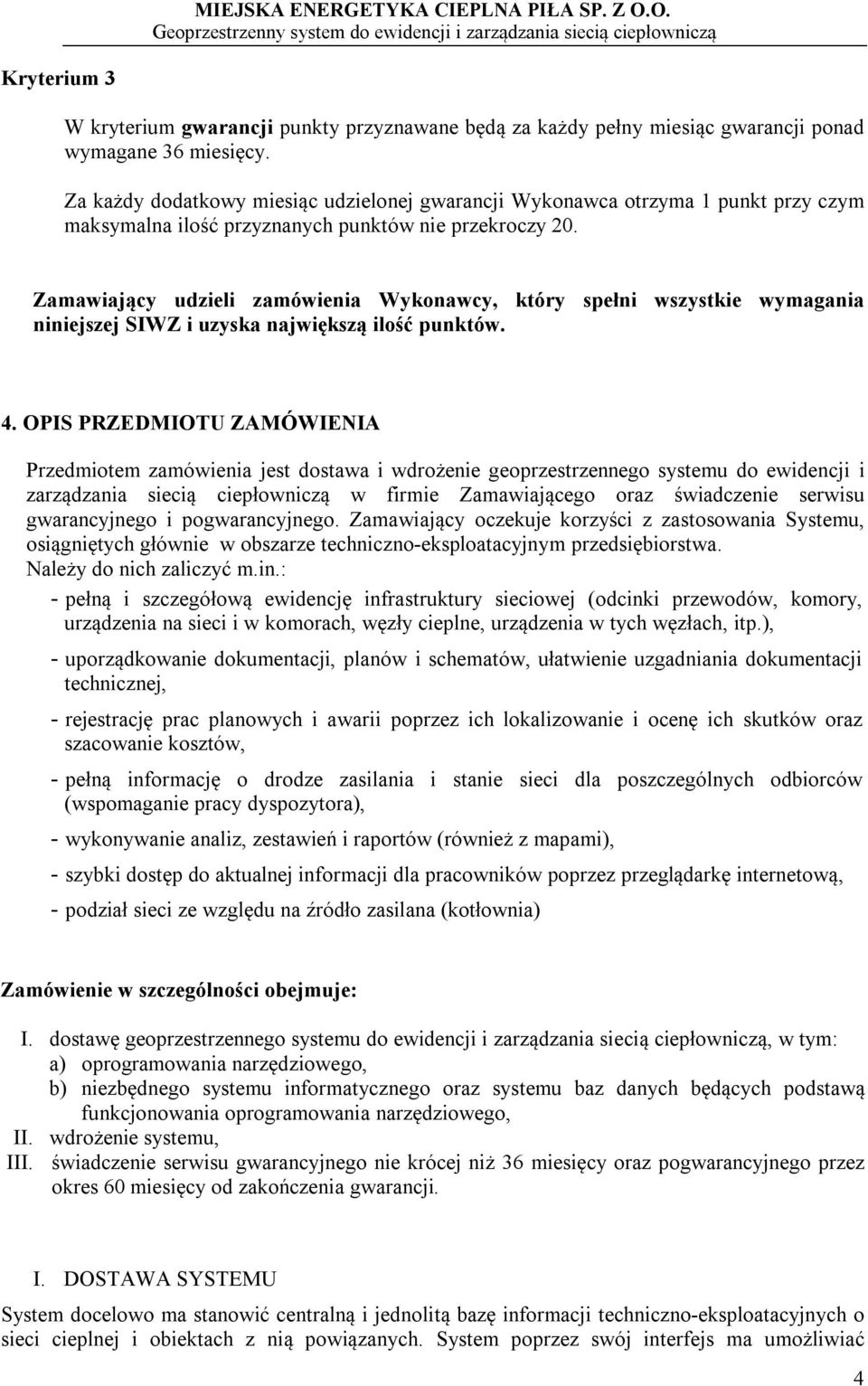 Zamawiający udzieli zamówienia Wykonawcy, który spełni wszystkie wymagania niniejszej SIWZ i uzyska największą ilość punktów. 4.