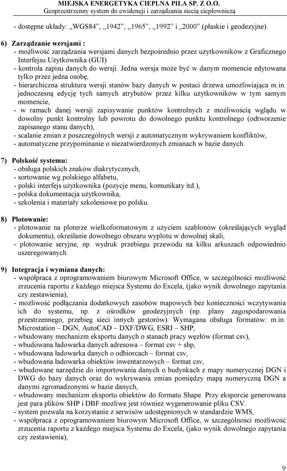 Jedna wersja może być w danym momencie edytowana tylko przez jedna osobę, - hierarchiczna struktura wersji stanów bazy danych w postaci drzewa umożliwiająca m.in.