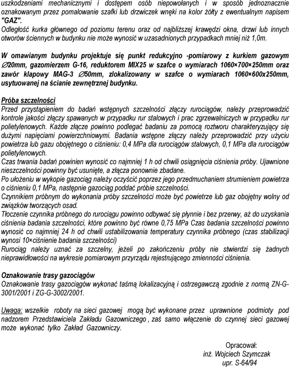 W omawianym budynku projektuje się punkt redukcyjno -pomiarowy z kurkiem gazowym 20mm, gazomierzem G-16, reduktorem MIX25 w szafce o wymiarach 1060 700 250mm oraz zawór klapowy MAG-3 50mm,