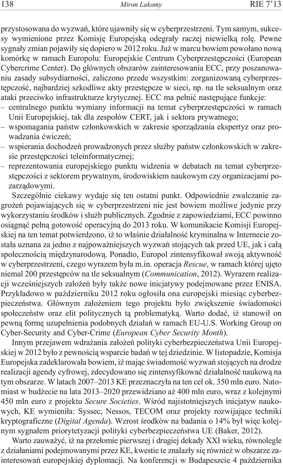 Do g³ównych obszarów zainteresowania ECC, przy poszanowaniu zasady subsydiarnoœci, zaliczono przede wszystkim: zorganizowan¹ cyberprzestêpczoœæ, najbardziej szkodliwe akty przestêpcze w sieci, np.