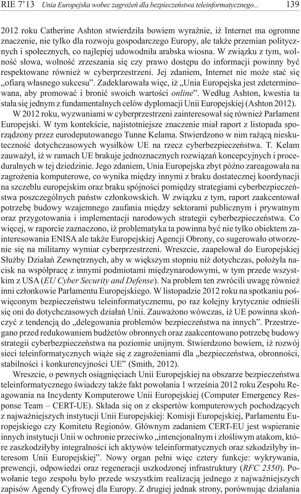 udowodni³a arabska wiosna. W zwi¹zku z tym, wolnoœæ s³owa, wolnoœæ zrzeszania siê czy prawo dostêpu do informacji powinny byæ respektowane równie w cyberprzestrzeni.