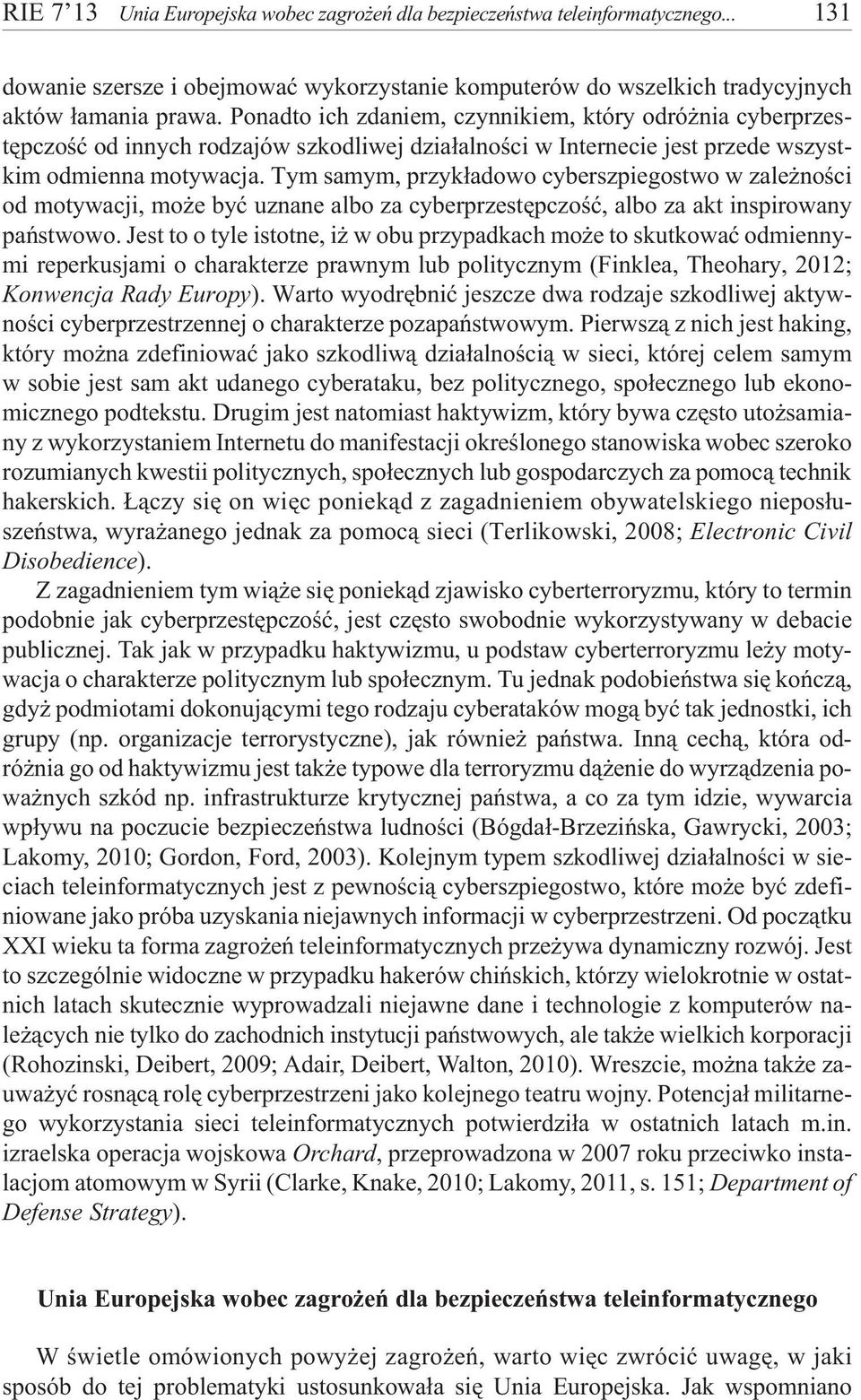 Tym samym, przyk³adowo cyberszpiegostwo w zale noœci od motywacji, mo e byæ uznane albo za cyberprzestêpczoœæ, albo za akt inspirowany pañstwowo.