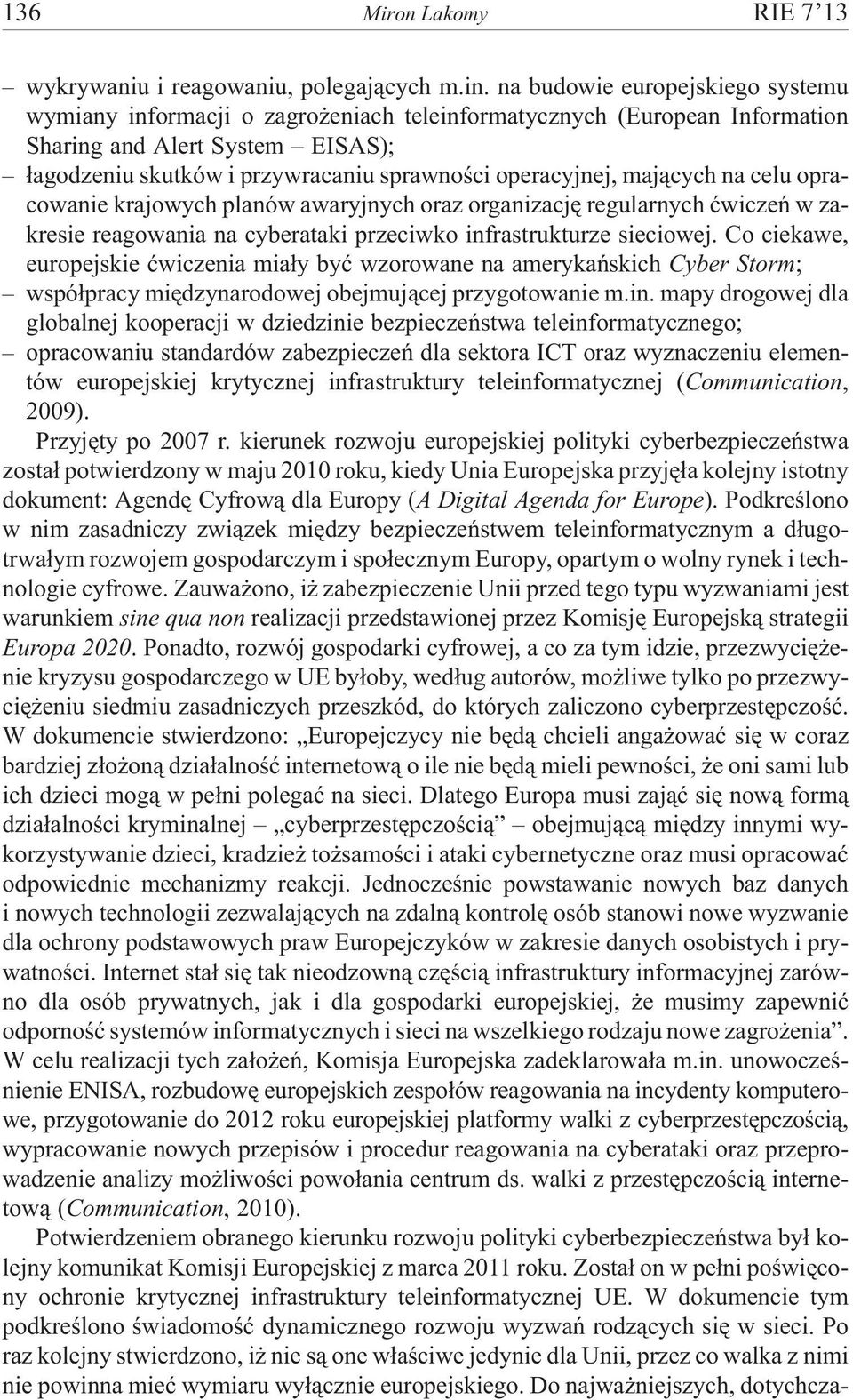 maj¹cych na celu opracowanie krajowych planów awaryjnych oraz organizacjê regularnych æwiczeñ w zakresie reagowania na cyberataki przeciwko infrastrukturze sieciowej.