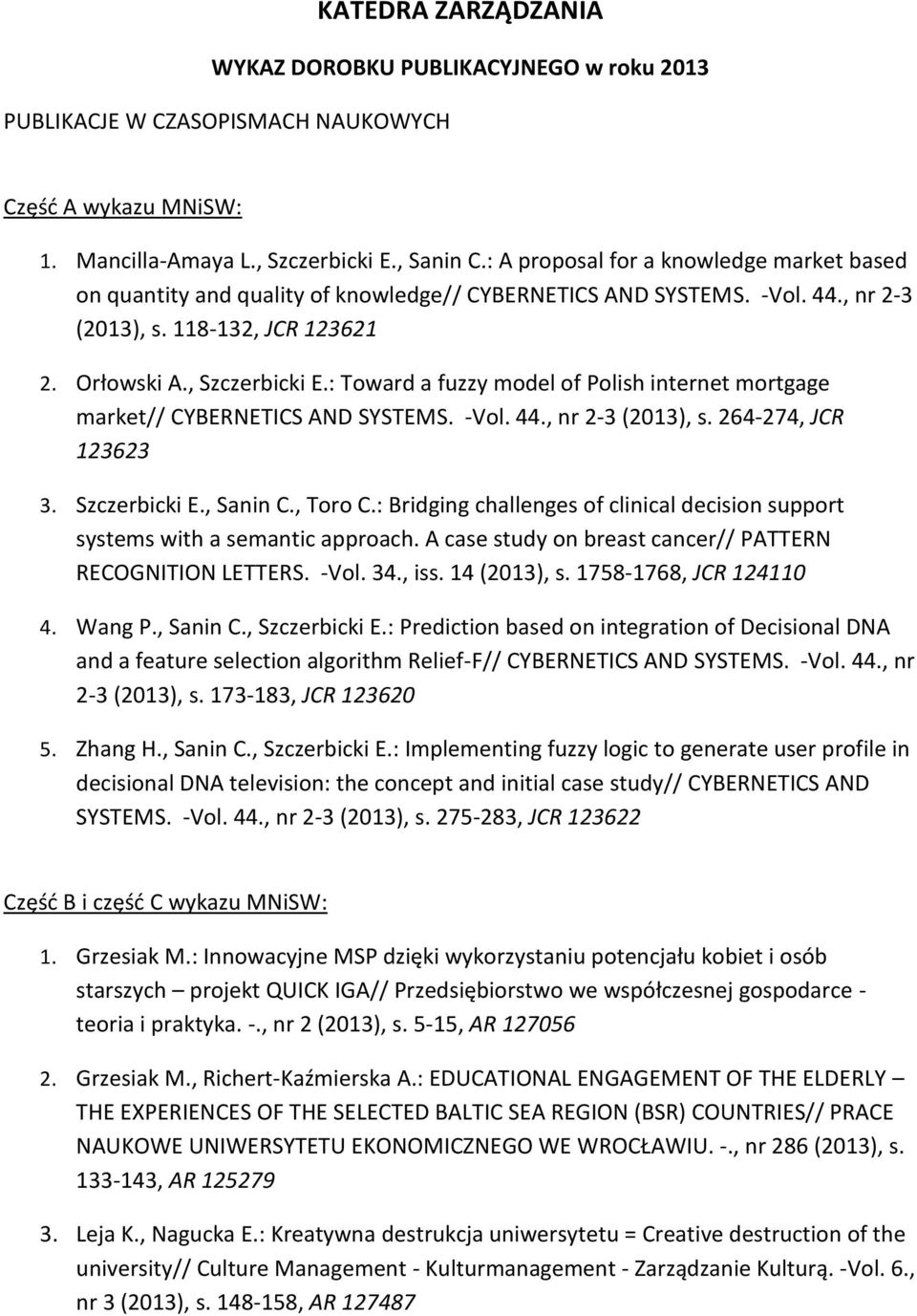 : Toward a fuzzy model of Polish internet mortgage market// CYBERNETICS AND SYSTEMS. -Vol. 44., nr 2-3 (2013), s. 264-274, JCR 123623 3. Szczerbicki E., Sanin C., Toro C.