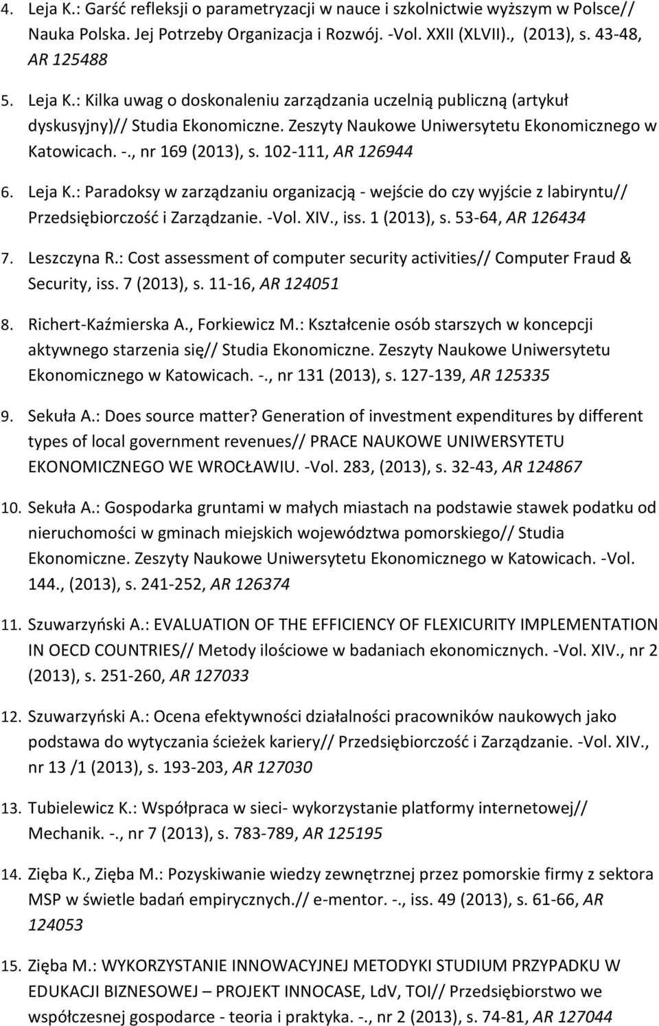 : Paradoksy w zarządzaniu organizacją - wejście do czy wyjście z labiryntu// Przedsiębiorczość i Zarządzanie. -Vol. XIV., iss. 1 (2013), s. 53-64, AR 126434 7. Leszczyna R.