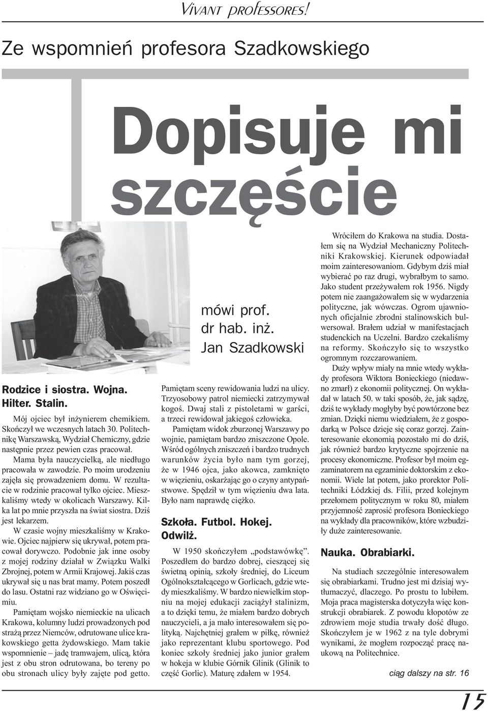 W rezultacie w rodzinie pracowa³ tylko ojciec. Mieszkaliœmy wtedy w okolicach Warszawy. Kilka lat po mnie przysz³a na œwiat siostra. Dziœ jest lekarzem. W czasie wojny mieszkaliœmy w Krakowie.