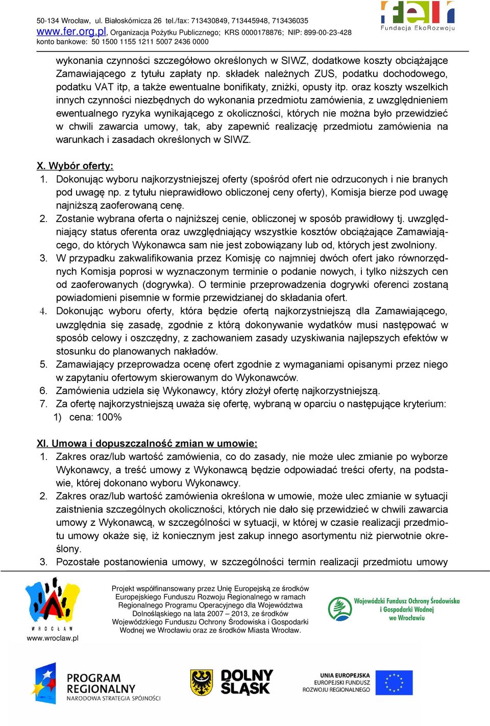 oraz koszty wszelkich innych czynności niezbędnych do wykonania przedmiotu zamówienia, z uwzględnieniem ewentualnego ryzyka wynikającego z okoliczności, których nie można było przewidzieć w chwili