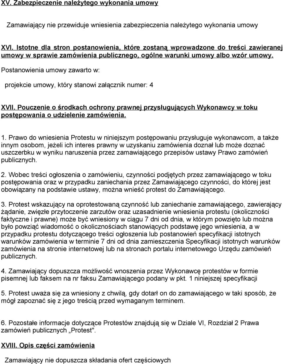 Postanowienia umowy zawarto w: projekcie umowy, który stanowi załącznik numer: 4 XVII. Pouczenie o środkach ochrony prawnej przysługujących Wykonawcy w toku postępowania o udzielenie zamówienia. 1.