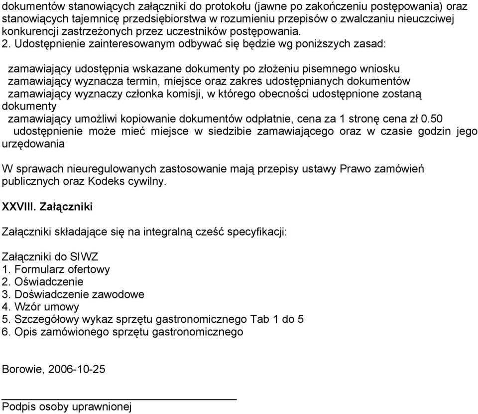 Udostępnienie zainteresowanym odbywać się będzie wg poniższych zasad: zamawiający udostępnia wskazane dokumenty po złożeniu pisemnego wniosku zamawiający wyznacza termin, miejsce oraz zakres