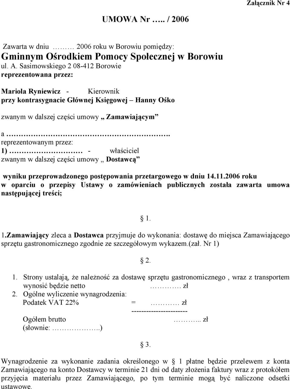 reprezentowanym przez: 1) - właściciel zwanym w dalszej części umowy Dostawcą wyniku przeprowadzonego postępowania przetargowego w dniu 14.11.