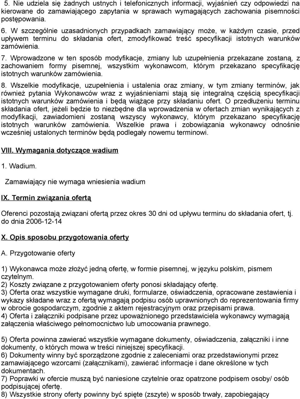 Wprowadzone w ten sposób modyfikacje, zmiany lub uzupełnienia przekazane zostaną, z zachowaniem formy pisemnej, wszystkim wykonawcom, którym przekazano specyfikację istotnych warunków zamówienia. 8.