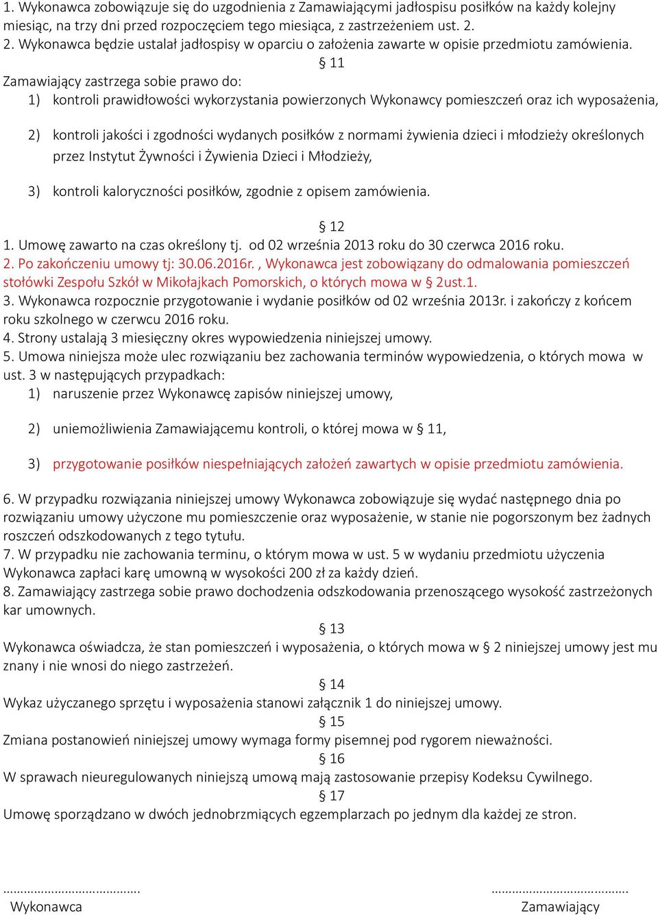 11 Zamawiający zastrzega sobie prawo do: 1) kontroli prawidłowości wykorzystania powierzonych Wykonawcy pomieszczeń oraz ich wyposażenia, 2) kontroli jakości i zgodności wydanych posiłków z normami