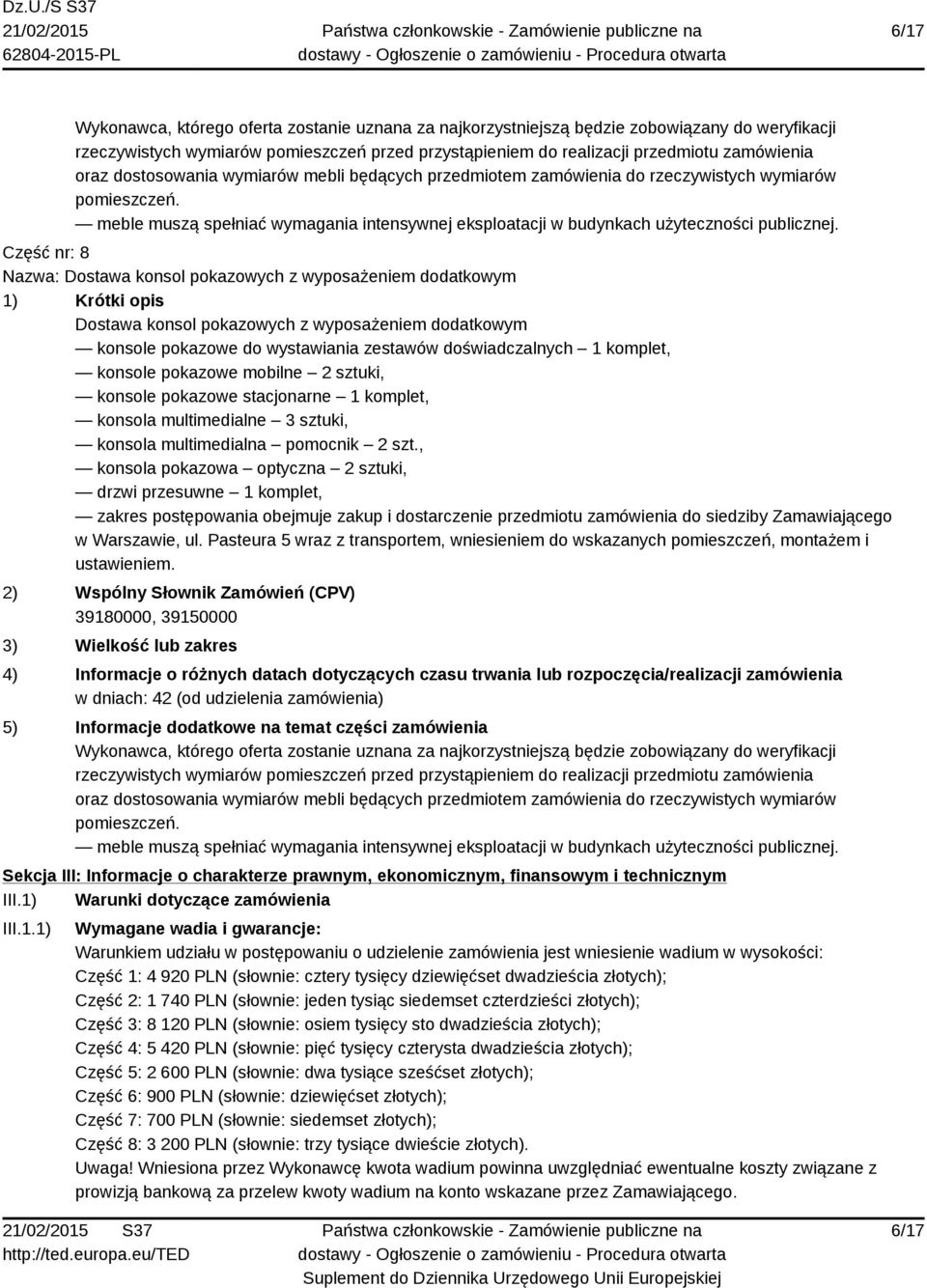 Część nr: 8 Nazwa: Dostawa konsol pokazowych z wyposażeniem dodatkowym 1) Krótki opis Dostawa konsol pokazowych z wyposażeniem dodatkowym konsole pokazowe do wystawiania zestawów doświadczalnych 1