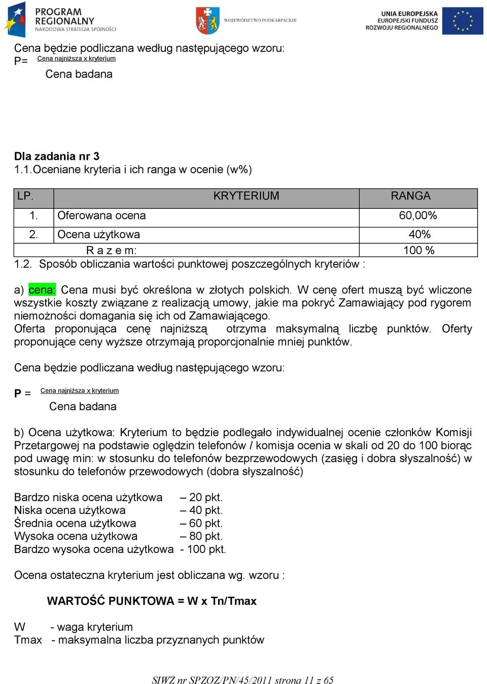 W cenę ofert muszą być wliczone wszystkie koszty związane z realizacją umowy, jakie ma pokryć Zamawiający pod rygorem niemożności domagania się ich od Zamawiającego.