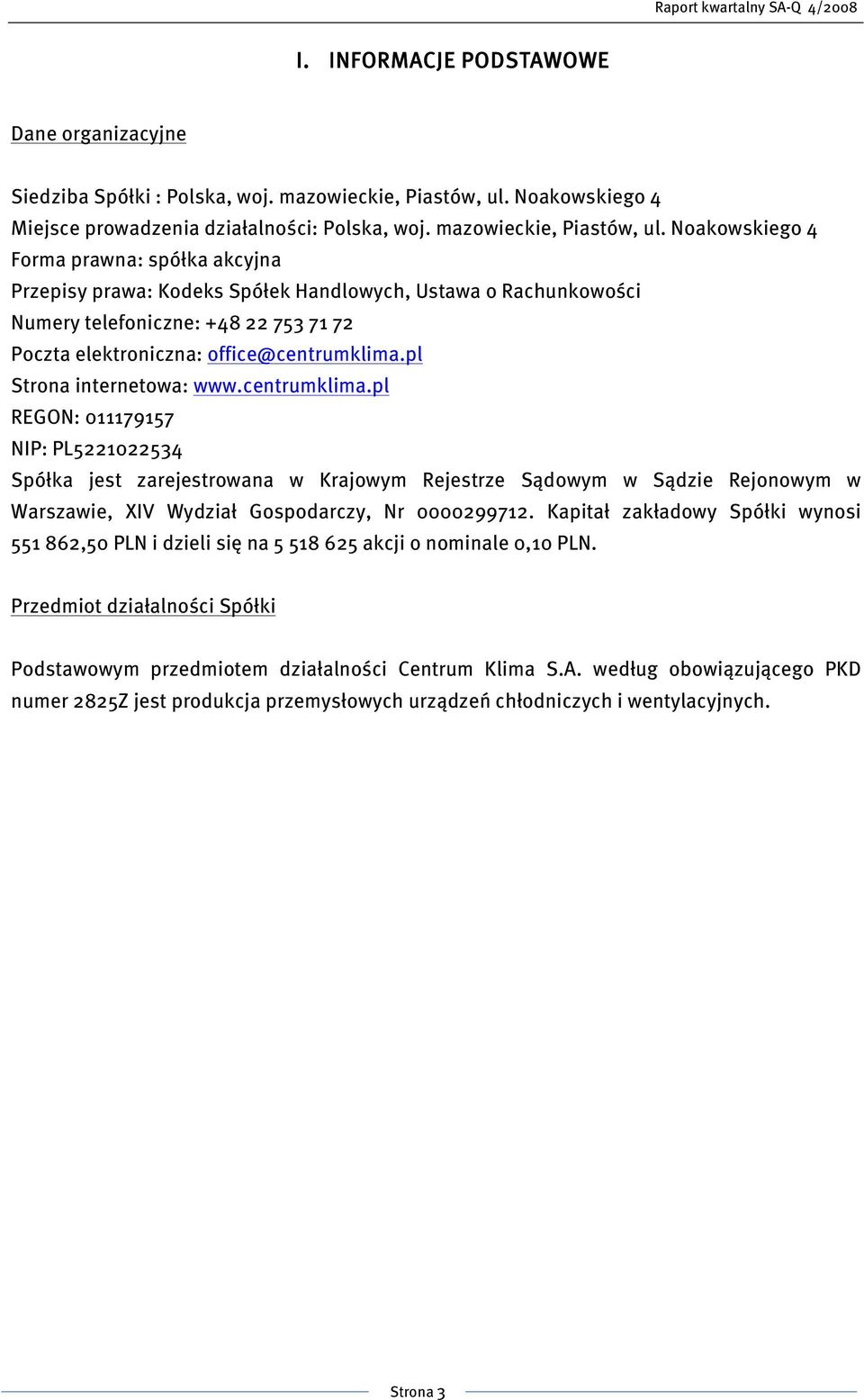 Noakowskiego 4 Forma prawna: spółka akcyjna Przepisy prawa: Kodeks Spółek Handlowych, Ustawa o Rachunkowości Numery telefoniczne: +48 22 753 71 72 Poczta elektroniczna: office@centrumklima.