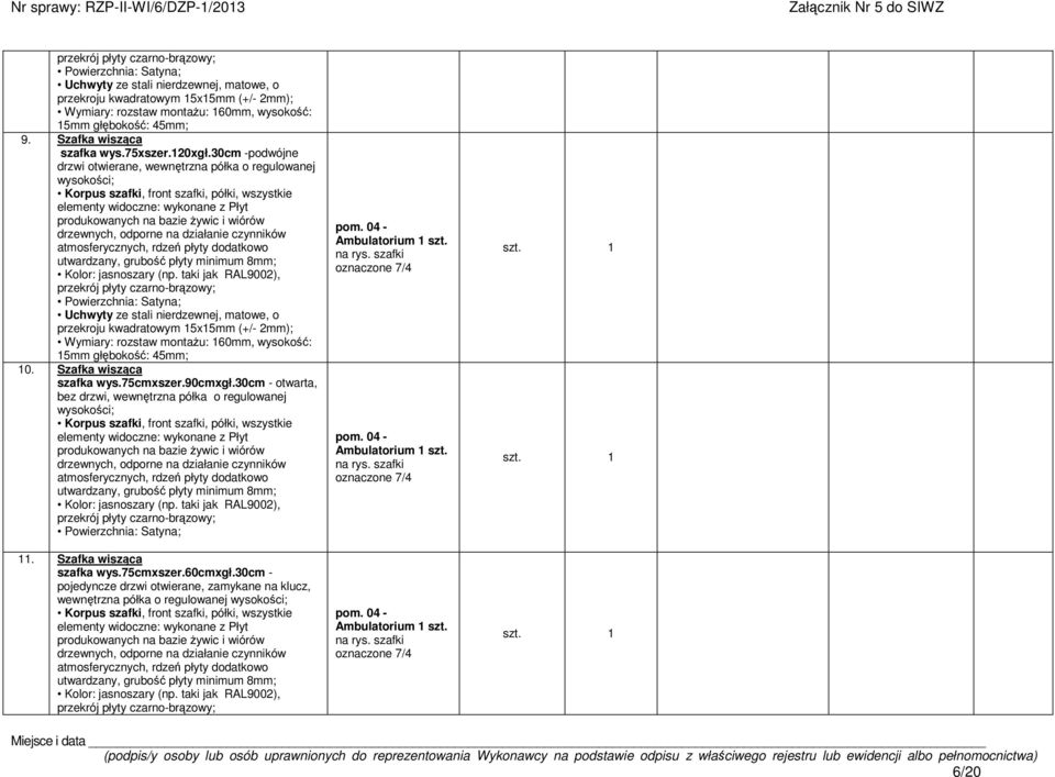 30cm -podwójne drzwi otwierane, wewntrzna półka o regulowanej wysokoci; Korpus szafki, front szafki, półki, wszystkie elementy widoczne: wykonane z Płyt produkowanych na bazie ywic i wiórów