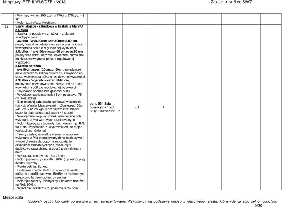 60 cm, pojedyncze drzwi narone, otwierane, zamykane na klucz, wewntrzna półka o regulowanej wysokoci 3.Szafka narona - *wys.90cmxszer.120cmxgł.